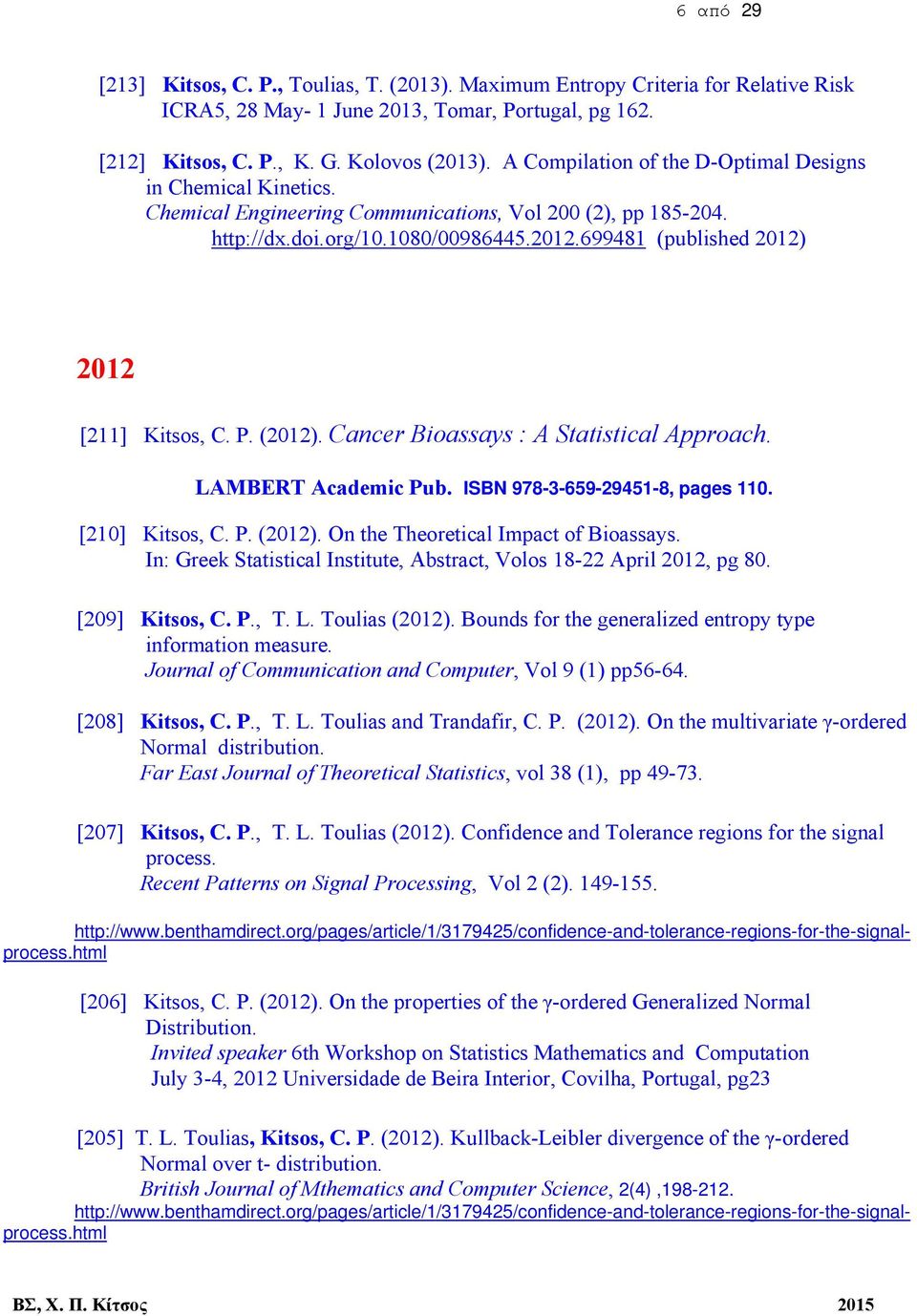 699481 (published 2012) 2012 [211] Kitsos, C. P. (2012). Cancer Bioassays : A Statistical Approach. LAMBERT Academic Pub. ISBN 978-3-659-29451-8, pages 110. [210] Kitsos, C. P. (2012). On the Theoretical Impact of Bioassays.