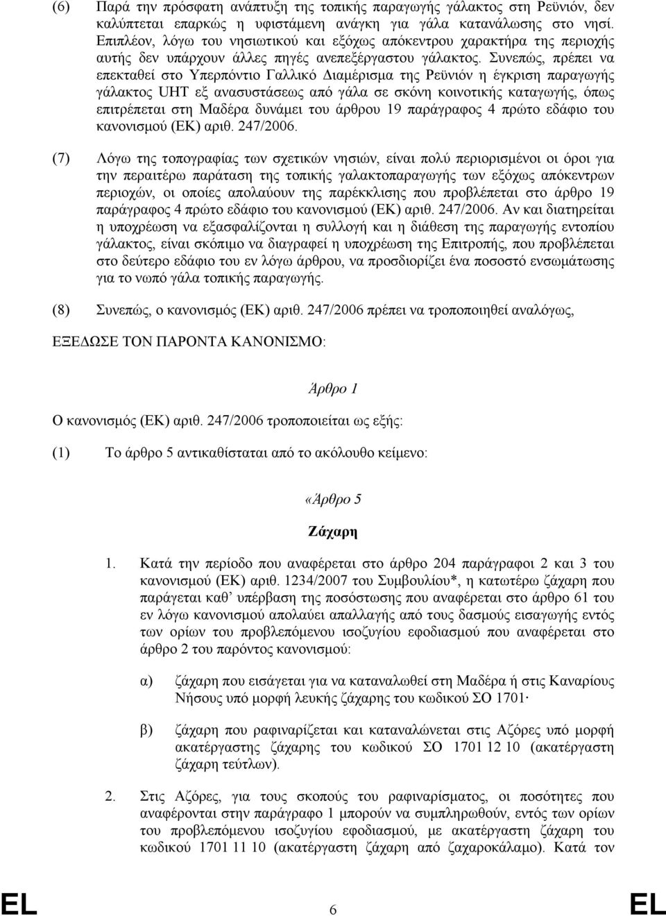 Συνεπώς, πρέπει να επεκταθεί στο Υπερπόντιο Γαλλικό ιαµέρισµα της Ρεϋνιόν η έγκριση παραγωγής γάλακτος UHT εξ ανασυστάσεως από γάλα σε σκόνη κοινοτικής καταγωγής, όπως επιτρέπεται στη Μαδέρα δυνάµει