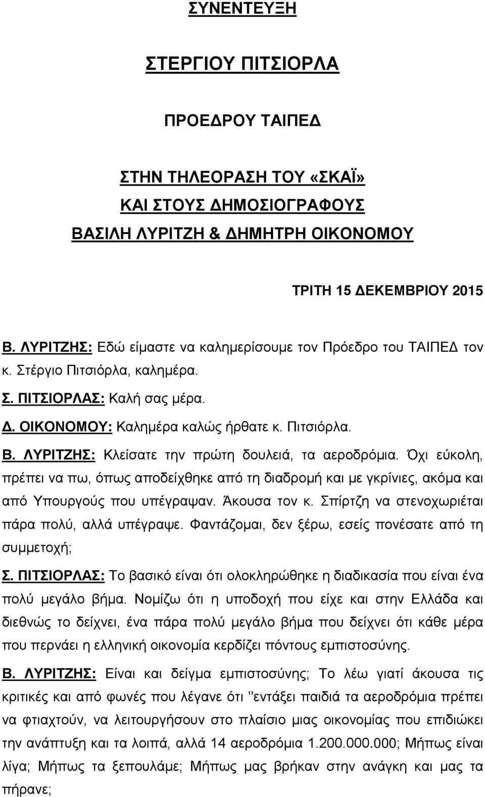 ΛΥΡΙΤΖΗΣ: Κλείσατε την πρώτη δουλειά, τα αεροδρόμια. Όχι εύκολη, πρέπει να πω, όπως αποδείχθηκε από τη διαδρομή και με γκρίνιες, ακόμα και από Υπουργούς που υπέγραψαν. Άκουσα τον κ.