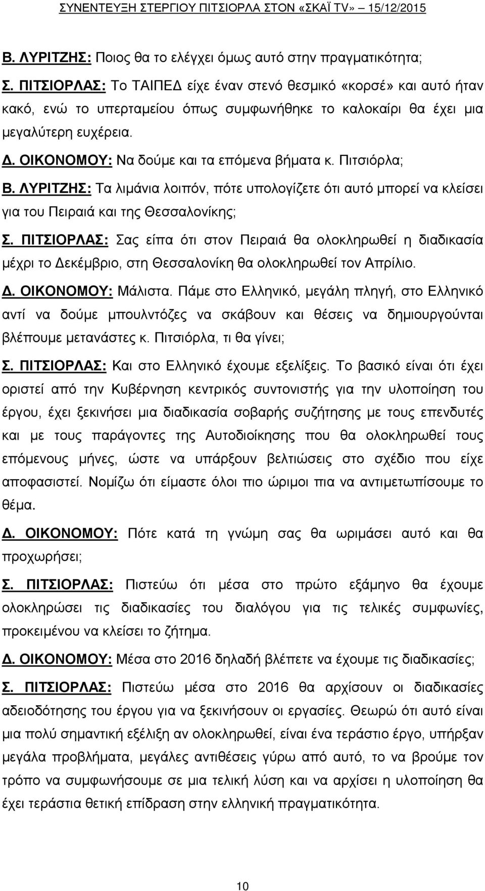 ΟΙΚΟΝΟΜΟΥ: Να δούμε και τα επόμενα βήματα κ. Πιτσιόρλα; Β. ΛΥΡΙΤΖΗΣ: Τα λιμάνια λοιπόν, πότε υπολογίζετε ότι αυτό μπορεί να κλείσει για του Πειραιά και της Θεσσαλονίκης; Σ.