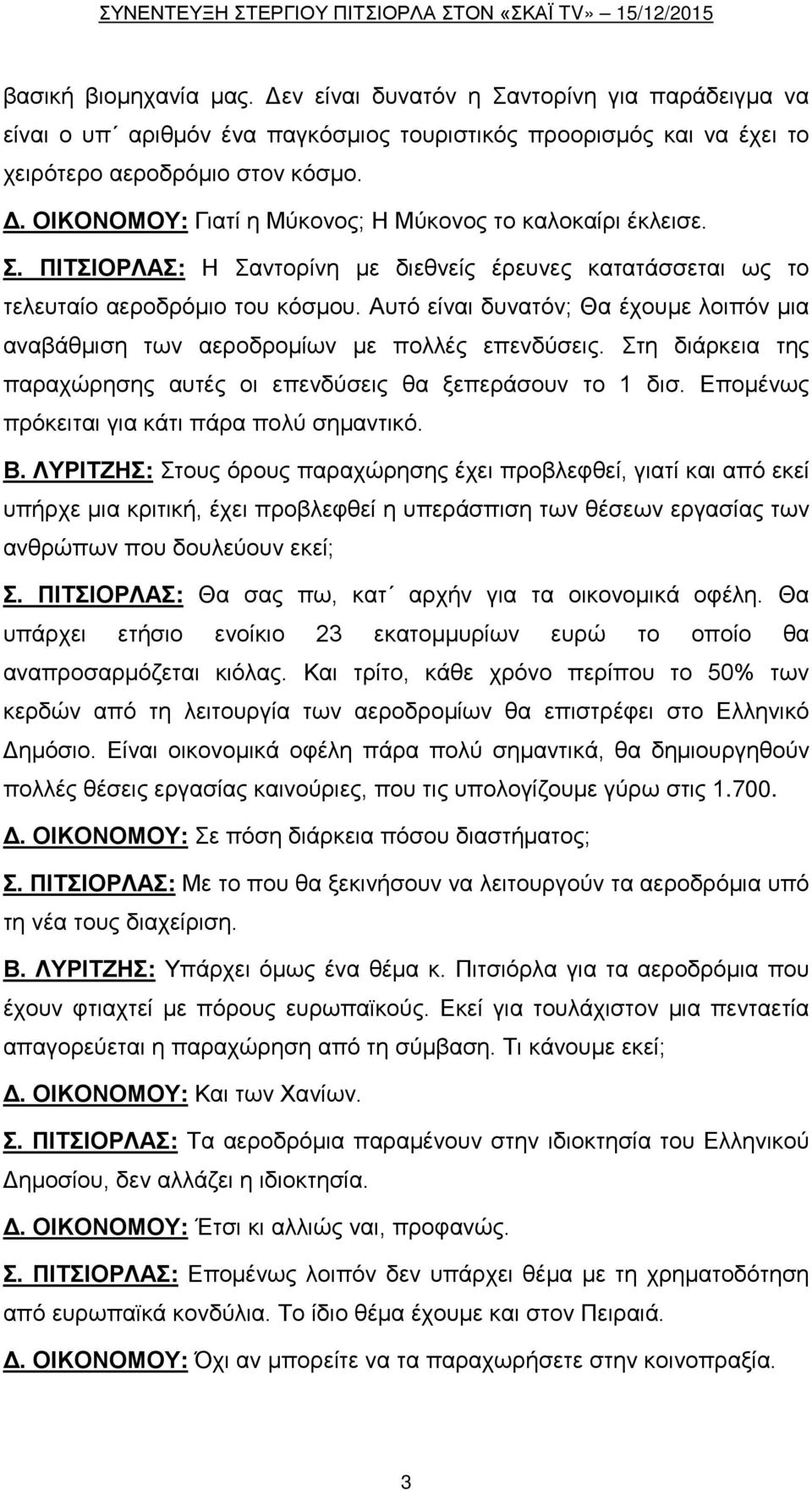 Στη διάρκεια της παραχώρησης αυτές οι επενδύσεις θα ξεπεράσουν το 1 δισ. Επομένως πρόκειται για κάτι πάρα πολύ σημαντικό. Β.