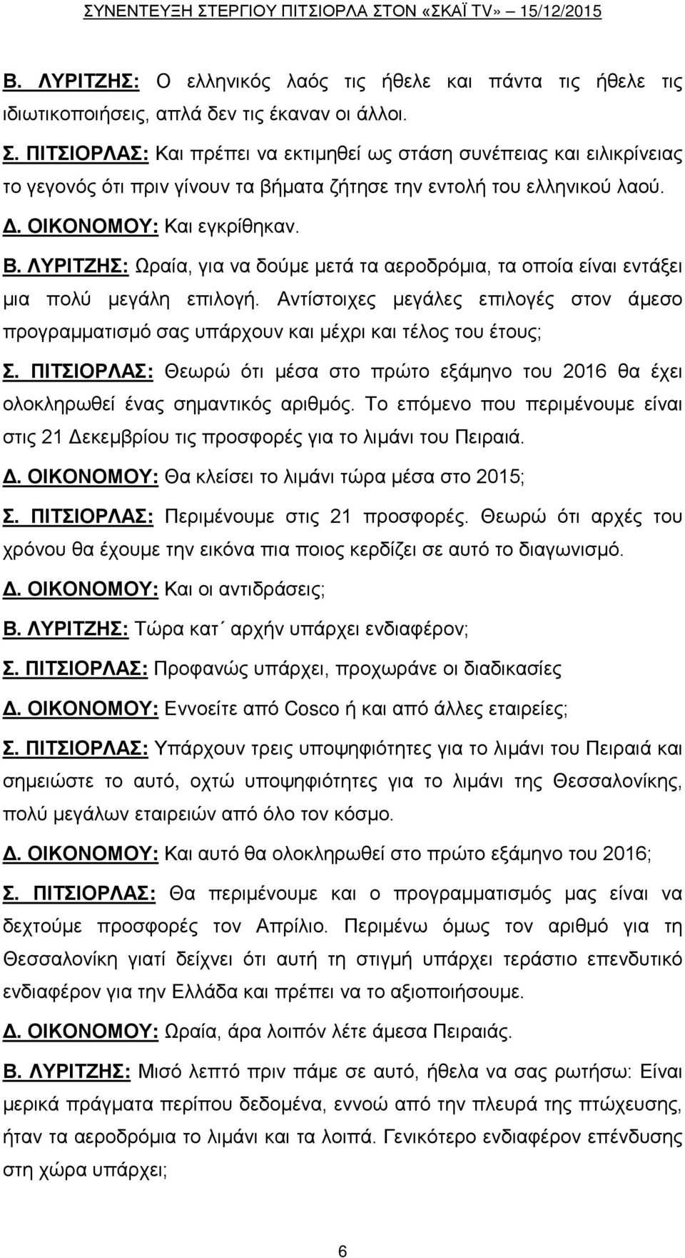 ΛΥΡΙΤΖΗΣ: Ωραία, για να δούμε μετά τα αεροδρόμια, τα οποία είναι εντάξει μια πολύ μεγάλη επιλογή. Αντίστοιχες μεγάλες επιλογές στον άμεσο προγραμματισμό σας υπάρχουν και μέχρι και τέλος του έτους; Σ.