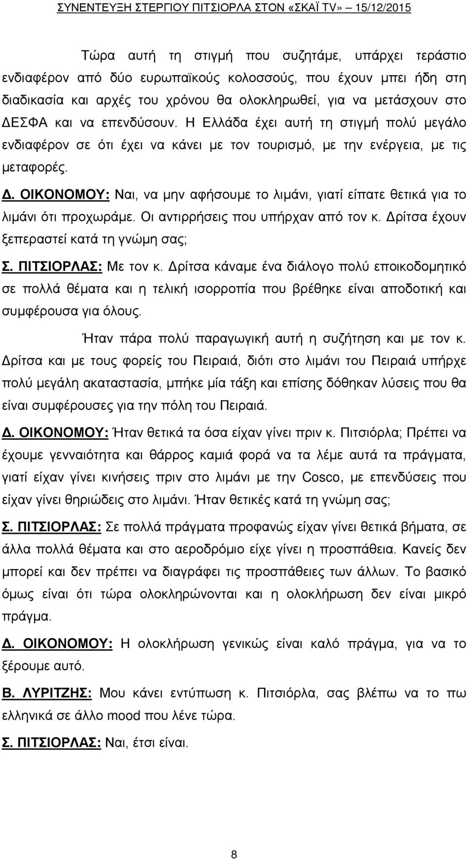 ΟΙΚΟΝΟΜΟΥ: Ναι, να μην αφήσουμε το λιμάνι, γιατί είπατε θετικά για το λιμάνι ότι προχωράμε. Οι αντιρρήσεις που υπήρχαν από τον κ. Δρίτσα έχουν ξεπεραστεί κατά τη γνώμη σας; Σ. ΠΙΤΣΙΟΡΛΑΣ: Με τον κ.