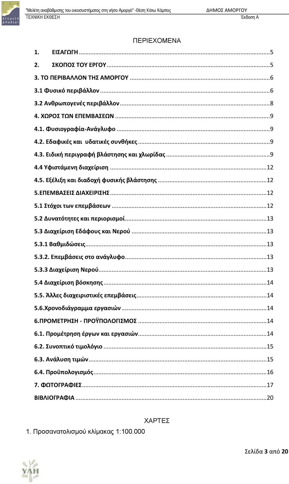 .. 12 5.1 τόχοι των επεμβάςεων... 12 5.2 Δυνατότητεσ και περιοριςμοί... 13 5.3 Διαχείριςη Εδάφουσ και Νεροφ... 13 5.3.1 Βαθμιδώςεισ... 13 5.3.2. Επεμβάςεισ ςτο ανάγλυφο... 13 5.3.3 Διαχείριςη Νεροφ.