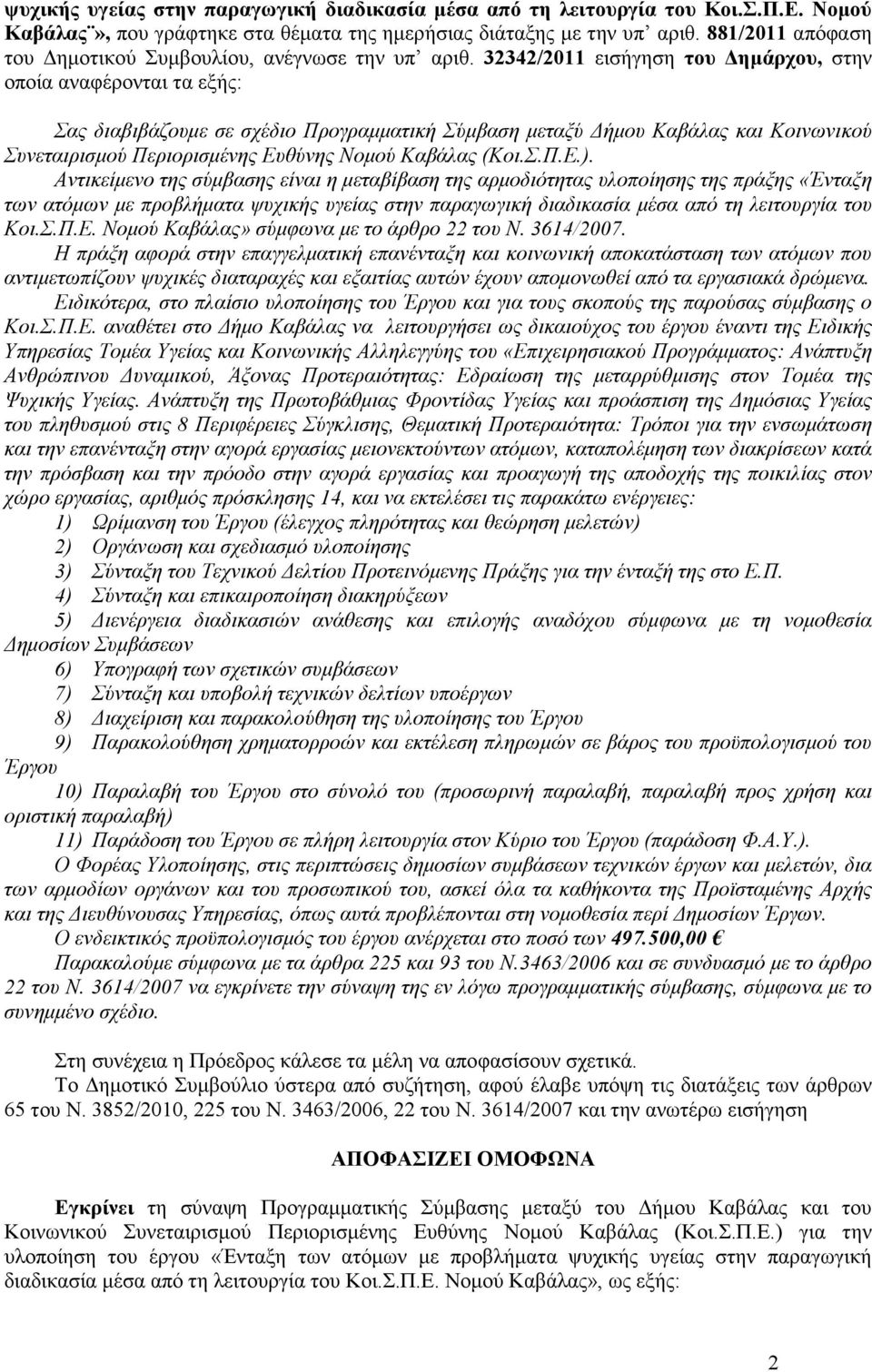 32342/2011 εισήγηση του ηµάρχου, στην οποία αναφέρονται τα εξής: Σας διαβιβάζουµε σε σχέδιο Προγραµµατική Σύµβαση µεταξύ ήµου Καβάλας και Κοινωνικού Συνεταιρισµού Περιορισµένης Ευθύνης Νοµού Καβάλας