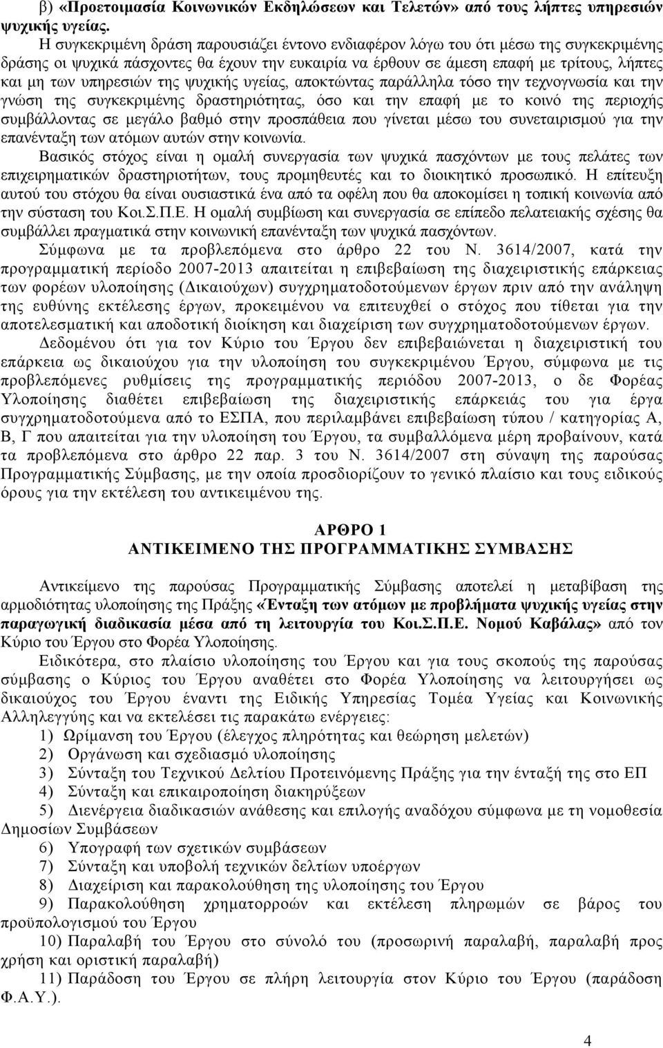 υπηρεσιών της ψυχικής υγείας, αποκτώντας παράλληλα τόσο την τεχνογνωσία και την γνώση της συγκεκριµένης δραστηριότητας, όσο και την επαφή µε το κοινό της περιοχής συµβάλλοντας σε µεγάλο βαθµό στην