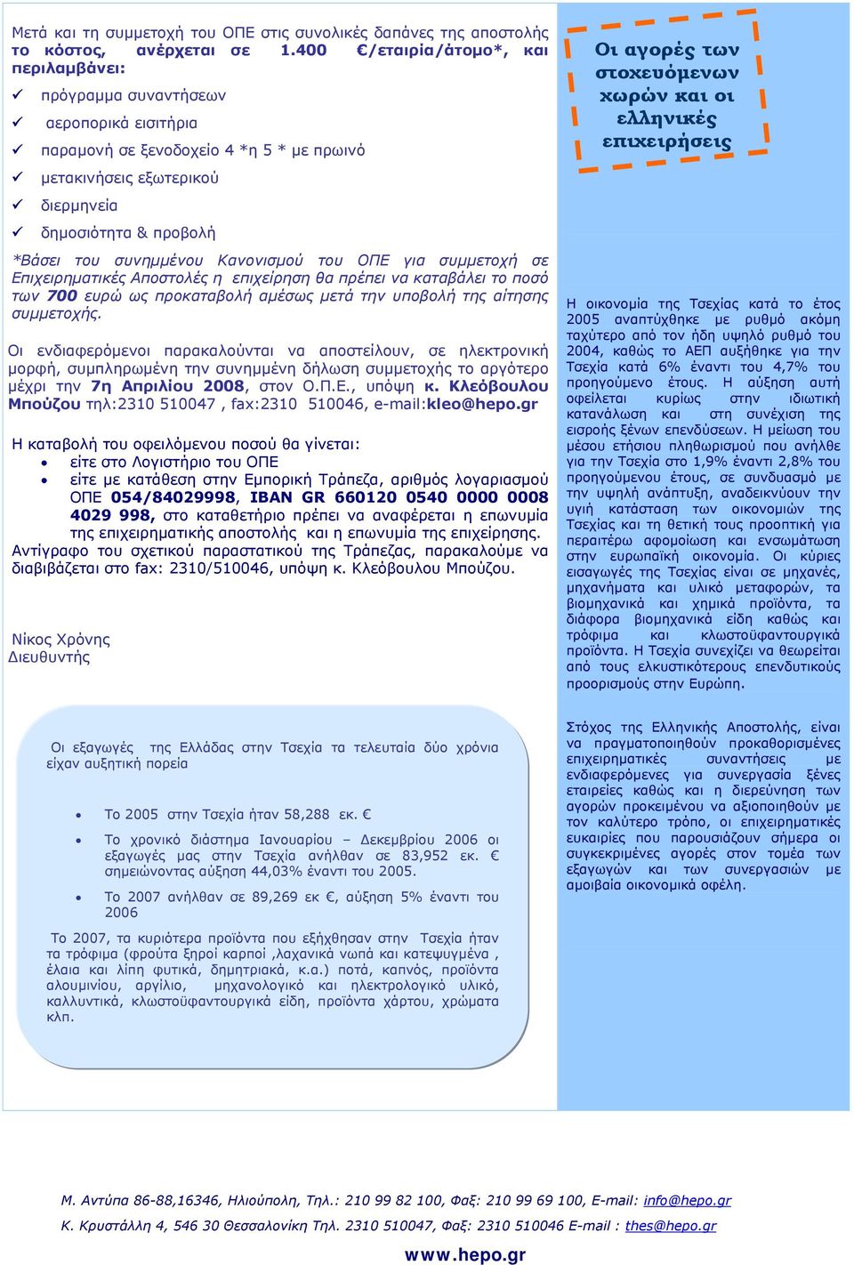 συνηµµένου Κανονισµού του ΟΠΕ για συµµετοχή σε Επιχειρηµατικές Αποστολές η επιχείρηση θα πρέπει να καταβάλει το ποσό των 700 ευρώ ως προκαταβολή αµέσως µετά την υποβολή της αίτησης συµµετοχής.