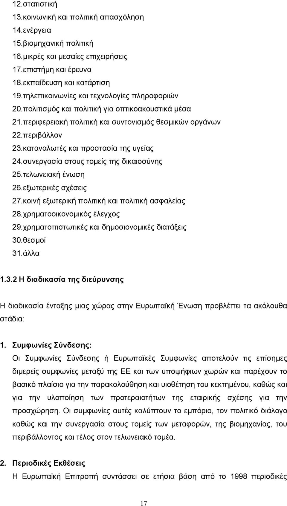 καταναλωτές και προστασία της υγείας 24.συνεργασία στους τομείς της δικαιοσύνης 25.τελωνειακή ένωση 26.εξωτερικές σχέσεις 27.κοινή εξωτερική πολιτική και πολιτική ασφαλείας 28.