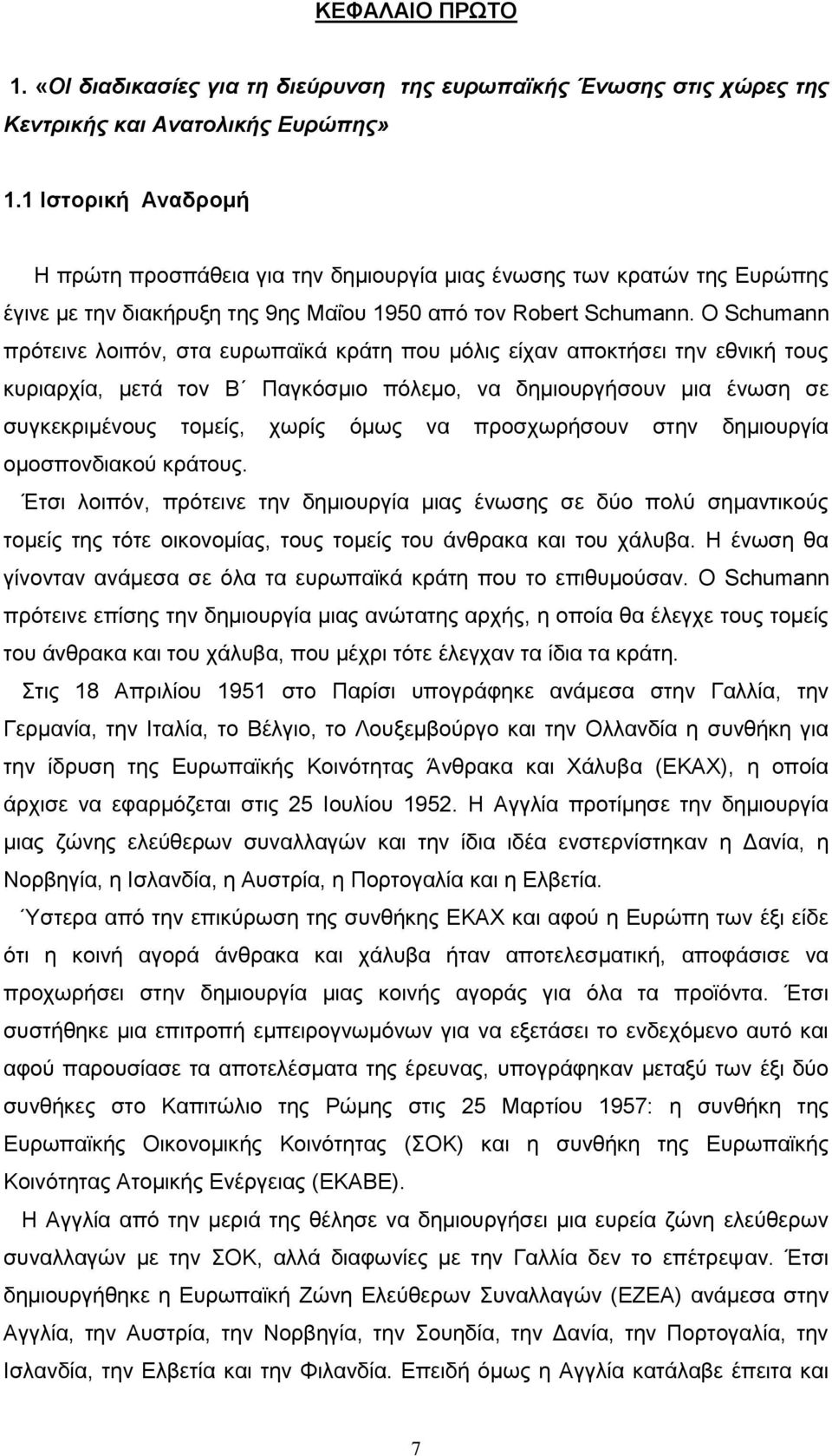 O Schumann πρότεινε λοιπόν, στα ευρωπαϊκά κράτη που μόλις είχαν αποκτήσει την εθνική τους κυριαρχία, μετά τον Β Παγκόσμιο πόλεμο, να δημιουργήσουν μια ένωση σε συγκεκριμένους τομείς, χωρίς όμως να