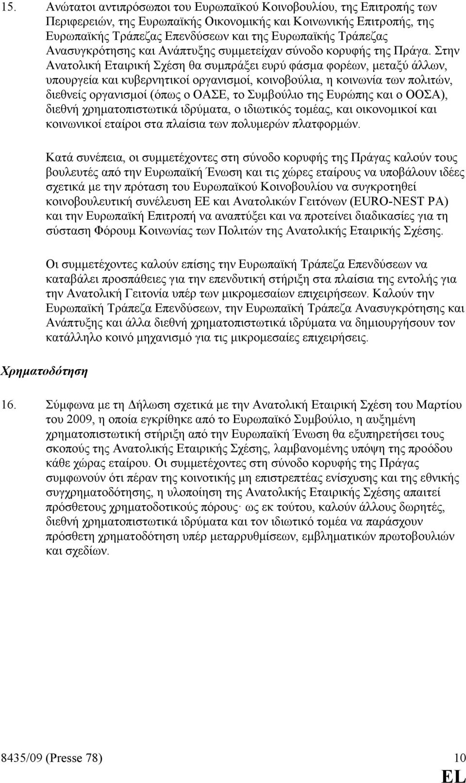 Στην Ανατολική Εταιρική Σχέση θα συµπράξει ευρύ φάσµα φορέων, µεταξύ άλλων, υπουργεία και κυβερνητικοί οργανισµοί, κοινοβούλια, η κοινωνία των πολιτών, διεθνείς οργανισµοί (όπως ο ΟΑΣΕ, το Συµβούλιο