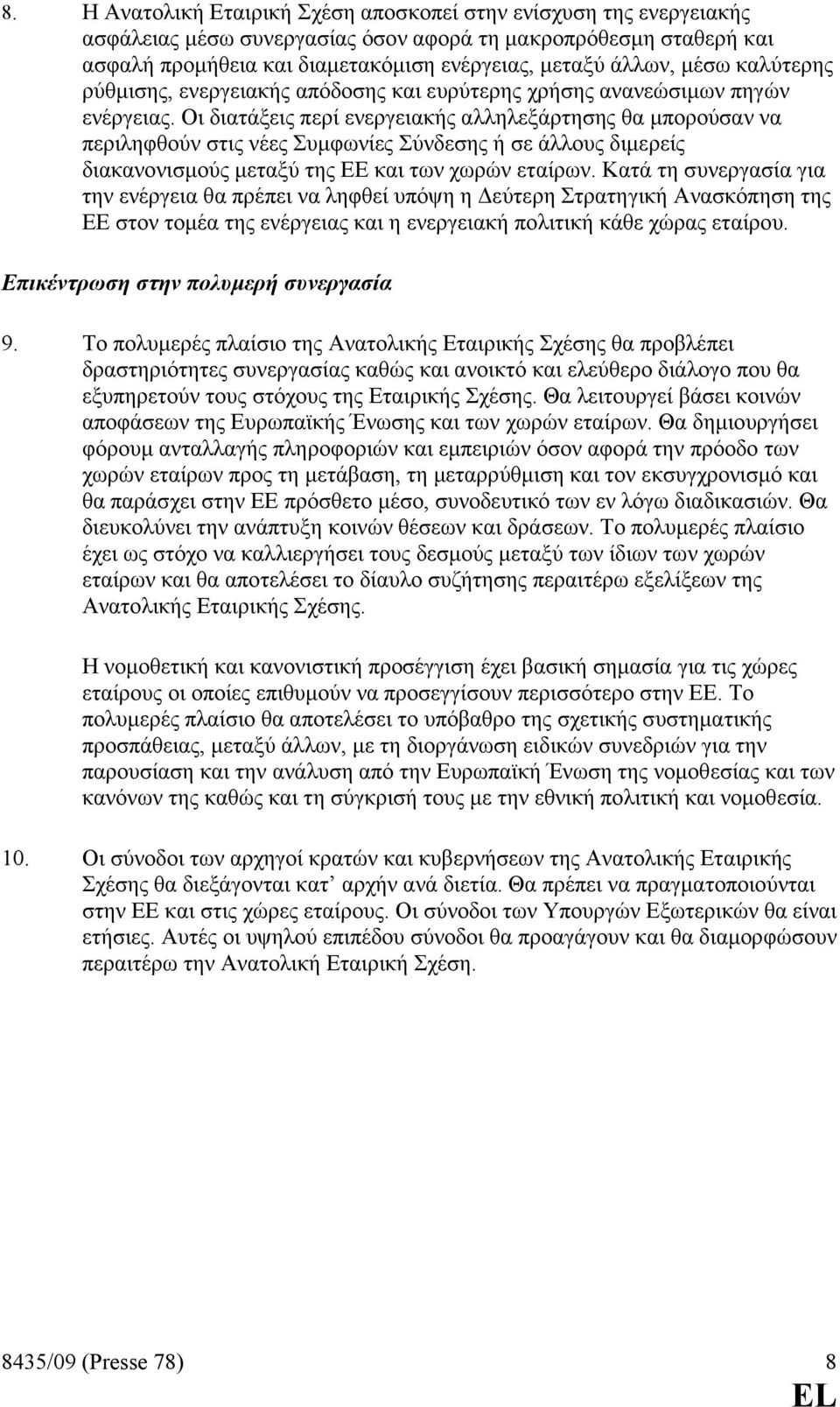 Οι διατάξεις περί ενεργειακής αλληλεξάρτησης θα µπορούσαν να περιληφθούν στις νέες Συµφωνίες Σύνδεσης ή σε άλλους διµερείς διακανονισµούς µεταξύ της ΕΕ και των χωρών εταίρων.