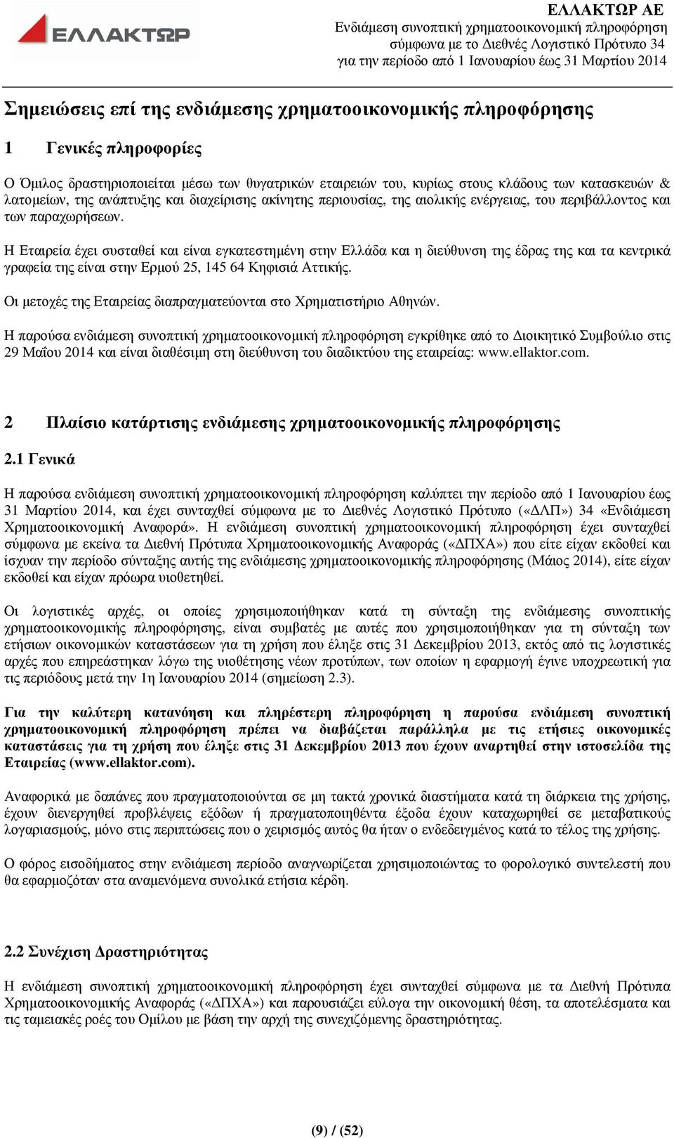 Η Εταιρεία έχει συσταθεί και είναι εγκατεστηµένη στην Ελλάδα και η διεύθυνση της έδρας της και τα κεντρικά γραφεία της είναι στην Ερµού 25, 145 64 Κηφισιά Αττικής.