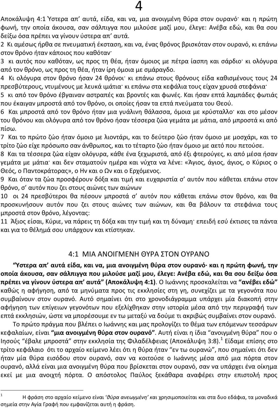 2 Κι αμέσως ήρθα σε πνευματική έκσταση, και να, ένας θρόνος βρισκόταν στον ουρανό, κι επάνω στον θρόνο ήταν κάποιος που καθόταν 3 κι αυτός που καθόταν, ως προς τη θέα, ήταν όμοιος με πέτρα ίασπη και