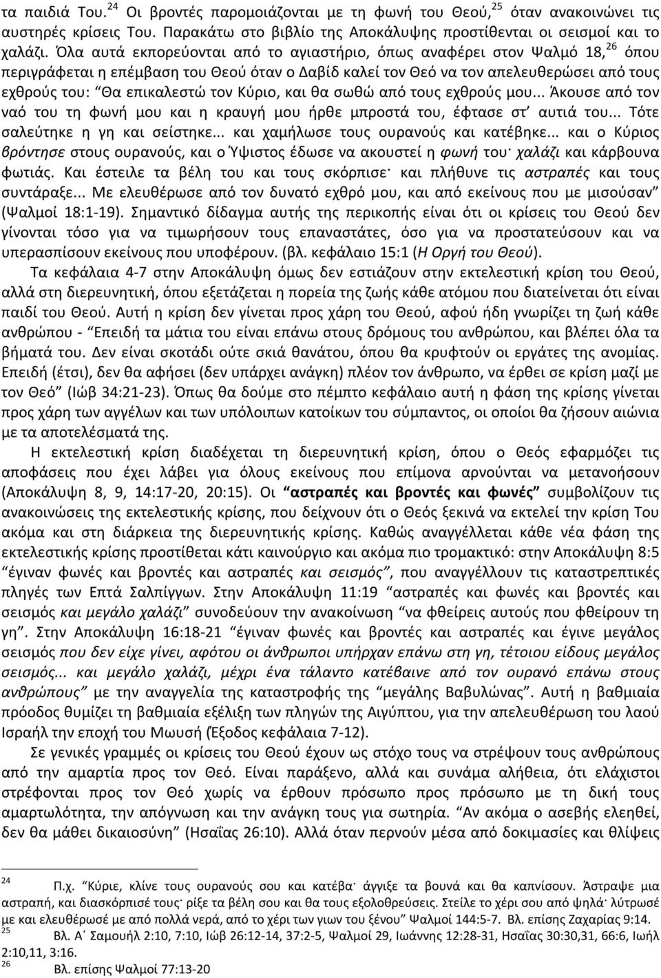 Κύριο, και θα σωθώ από τους εχθρούς μου... Άκουσε από τον ναό του τη φωνή μου και η κραυγή μου ήρθε μπροστά του, έφτασε στ αυτιά του... Τότε σαλεύτηκε η γη και σείστηκε.