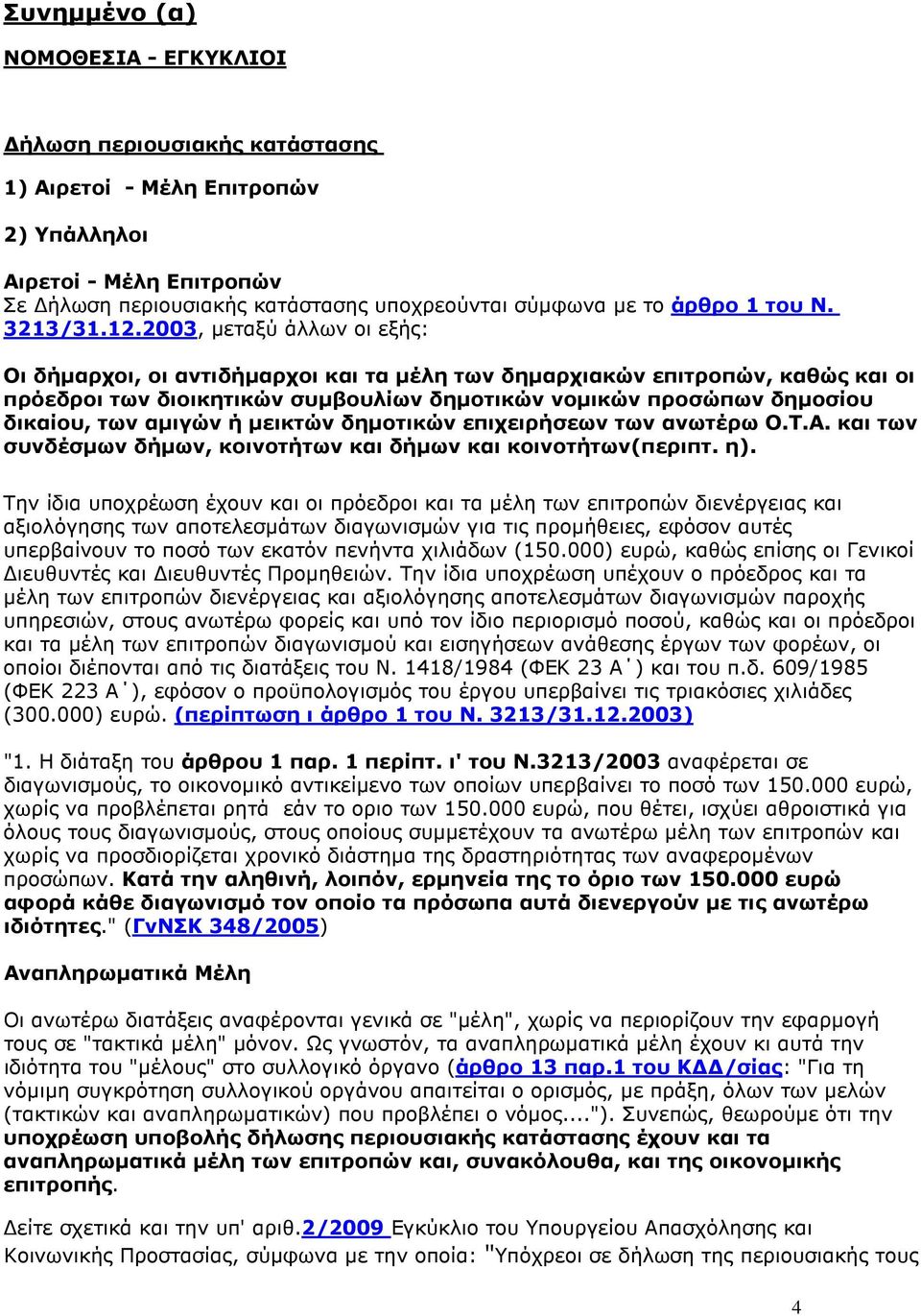 2003, µεταξύ άλλων οι εξής: Οι δήµαρχοι, οι αντιδήµαρχοι και τα µέλη των δηµαρχιακών επιτροπών, καθώς και οι πρόεδροι των διοικητικών συµβουλίων δηµοτικών νοµικών προσώπων δηµοσίου δικαίου, των