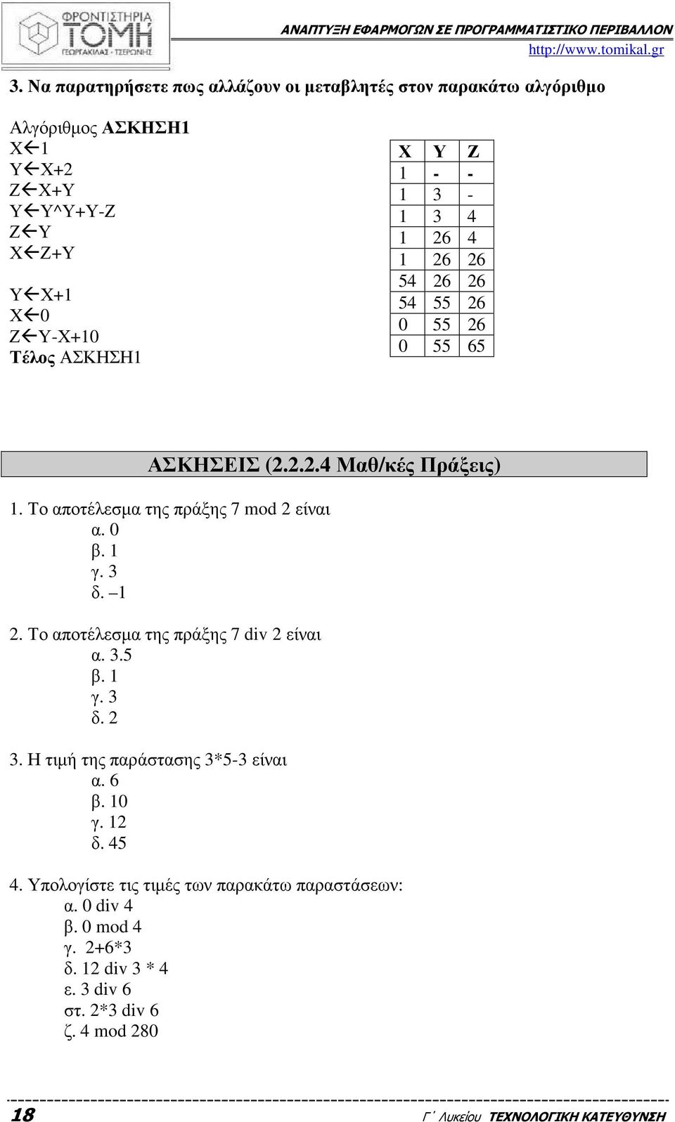 1 3-1 3 4 1 26 4 1 26 26 54 26 26 54 55 26 0 55 26 0 55 65 ΑΣΚΗΣΕΙΣ (2.2.2.4 Μαθ/κές Πράξεις) 1. Το αποτέλεσµα της πράξης 7 mod 2 είναι α. 0 β. 1 γ. 3 δ. 1 2. Το αποτέλεσµα της πράξης 7 div 2 είναι α.