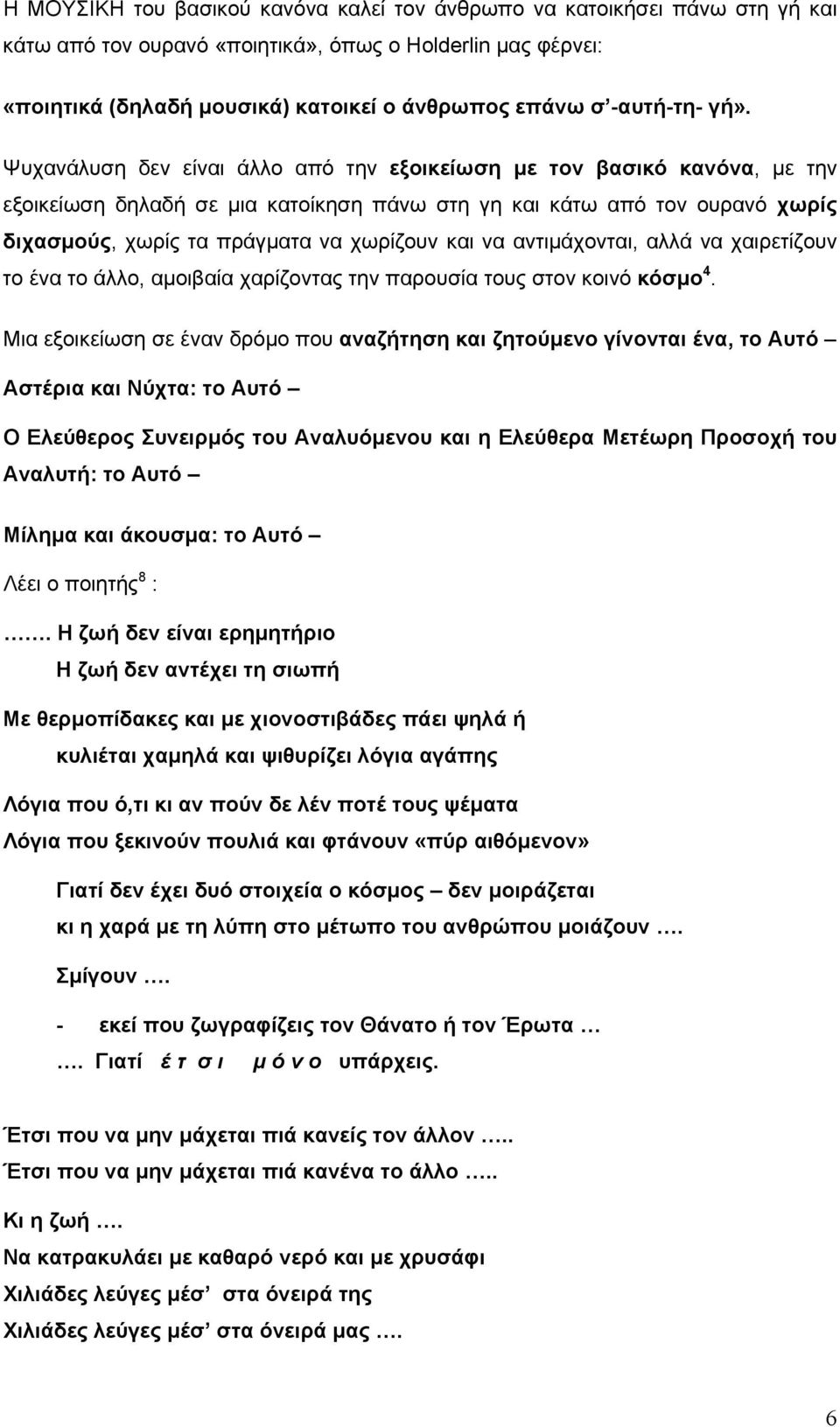 Ψυχανάλυση δεν είναι άλλο από την εξοικείωση µε τον βασικό κανόνα, µε την εξοικείωση δηλαδή σε µια κατοίκηση πάνω στη γη και κάτω από τον ουρανό χωρίς διχασµούς, χωρίς τα πράγµατα να χωρίζουν και να