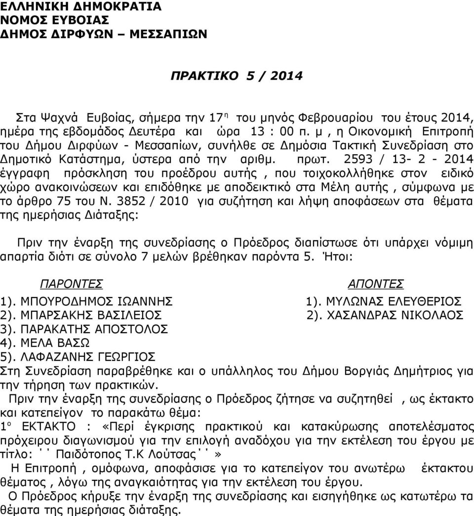 2593 / 13-2 - 2014 έγγραφη πρόσκληση του προέδρου αυτής, που τοιχοκολλήθηκε στον ειδικό χώρο ανακοινώσεων και επιδόθηκε με αποδεικτικό στα Μέλη αυτής, σύμφωνα με το άρθρο 75 του Ν.