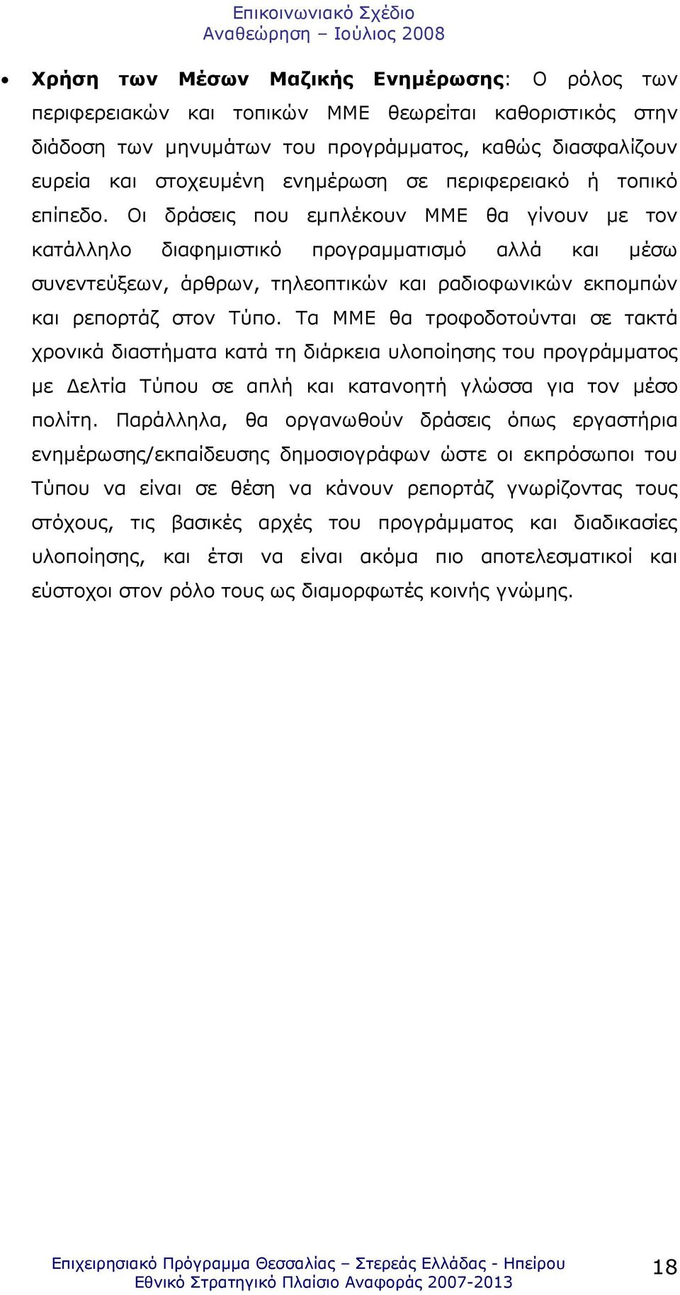 Οι δράσεις που εµπλέκουν ΜΜΕ θα γίνουν µε τον κατάλληλο διαφηµιστικό προγραµµατισµό αλλά και µέσω συνεντεύξεων, άρθρων, τηλεοπτικών και ραδιοφωνικών εκποµπών και ρεπορτάζ στον Τύπο.