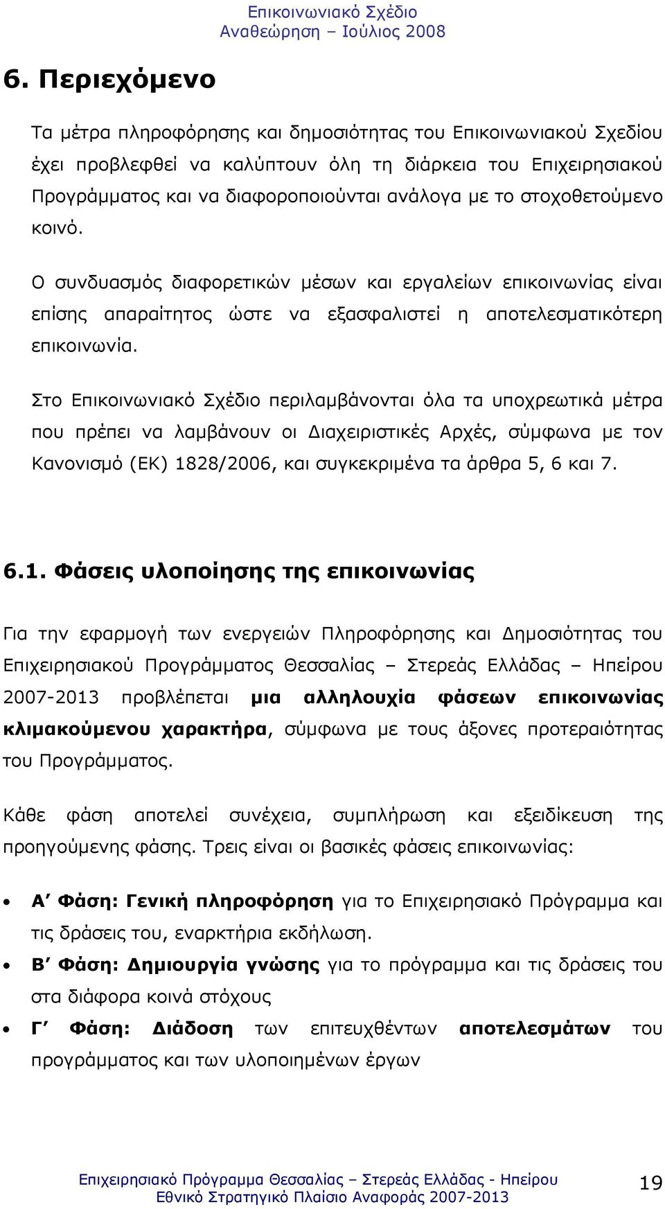 Στο Επικοινωνιακό Σχέδιο περιλαµβάνονται όλα τα υποχρεωτικά µέτρα που πρέπει να λαµβάνουν οι ιαχειριστικές Αρχές, σύµφωνα µε τον Κανονισµό (ΕΚ) 18