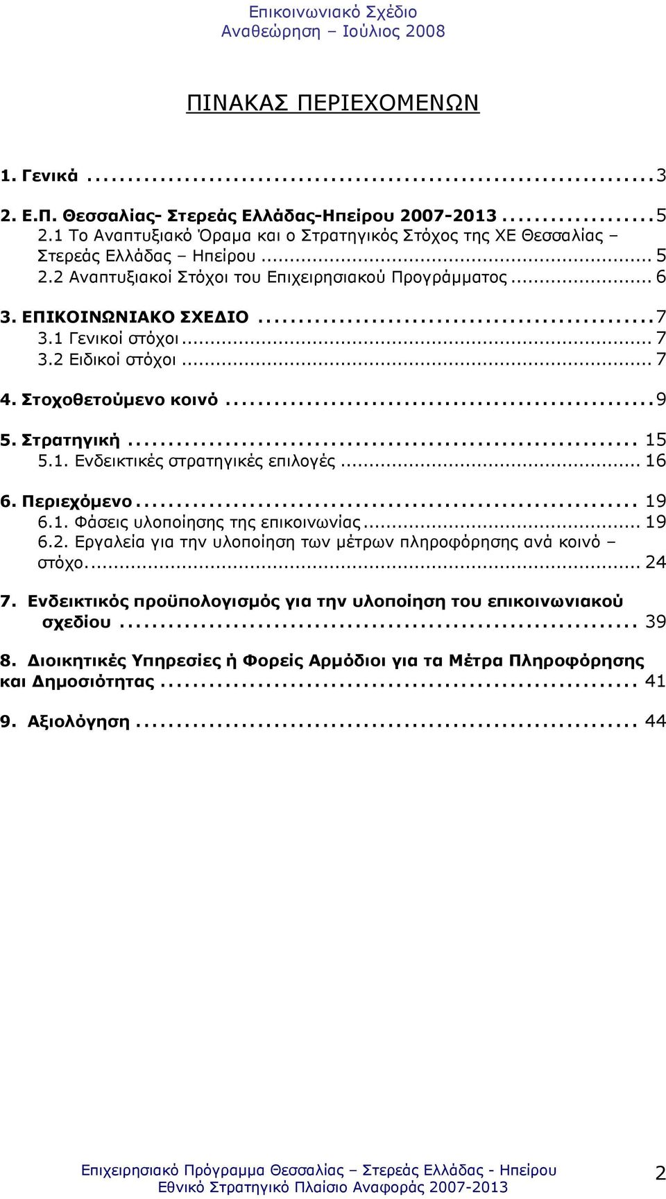 .. 19 6.1. Φάσεις υλοποίησης της επικοινωνίας... 19 6.2. Εργαλεία για την υλοποίηση των µέτρων πληροφόρησης ανά κοινό στόχο... 24 7.