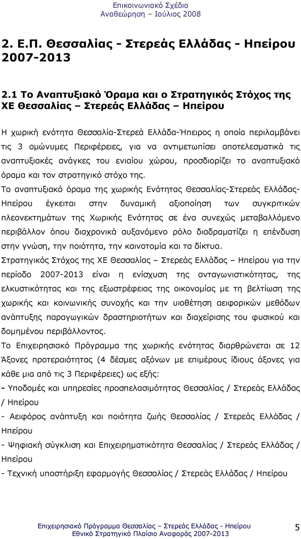 αντιµετωπίσει αποτελεσµατικά τις αναπτυξιακές ανάγκες του ενιαίου χώρου, προσδιορίζει το αναπτυξιακό όραµα και τον στρατηγικό στόχο της.