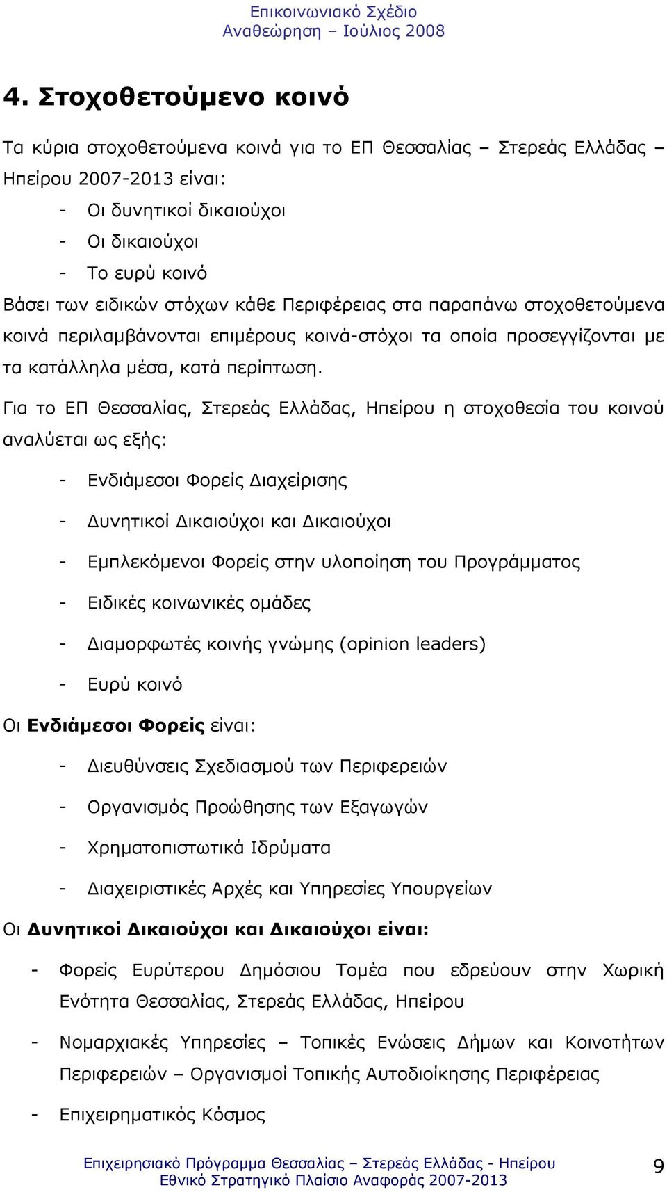 Για το ΕΠ Θεσσαλίας, Στερεάς Ελλάδας, Ηπείρου η στοχοθεσία του κοινού αναλύεται ως εξής: - Ενδιάµεσοι Φορείς ιαχείρισης - υνητικοί ικαιούχοι και ικαιούχοι - Εµπλεκόµενοι Φορείς στην υλοποίηση του