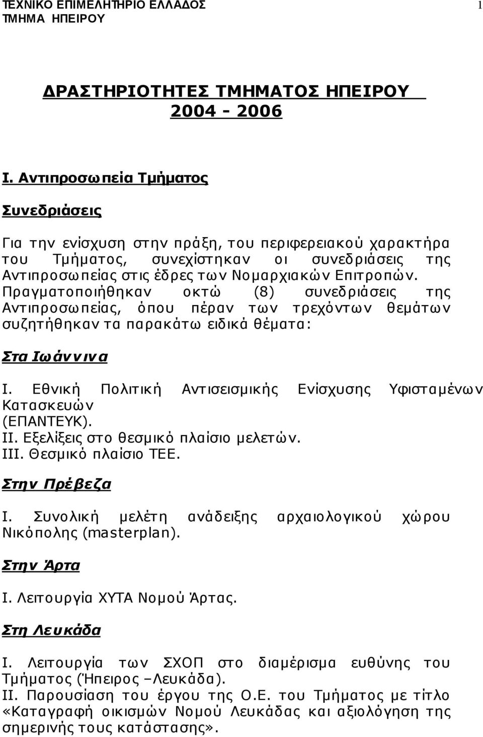 Πραγµατοποιήθηκαν οκτώ (8) συνεδριάσεις της Αντιπροσωπείας, όπου πέραν των τρεχόντων θεµάτων συζητήθηκαν τα παρακάτω ειδικά θέµατα: Στα Ιωάννινα Ι.