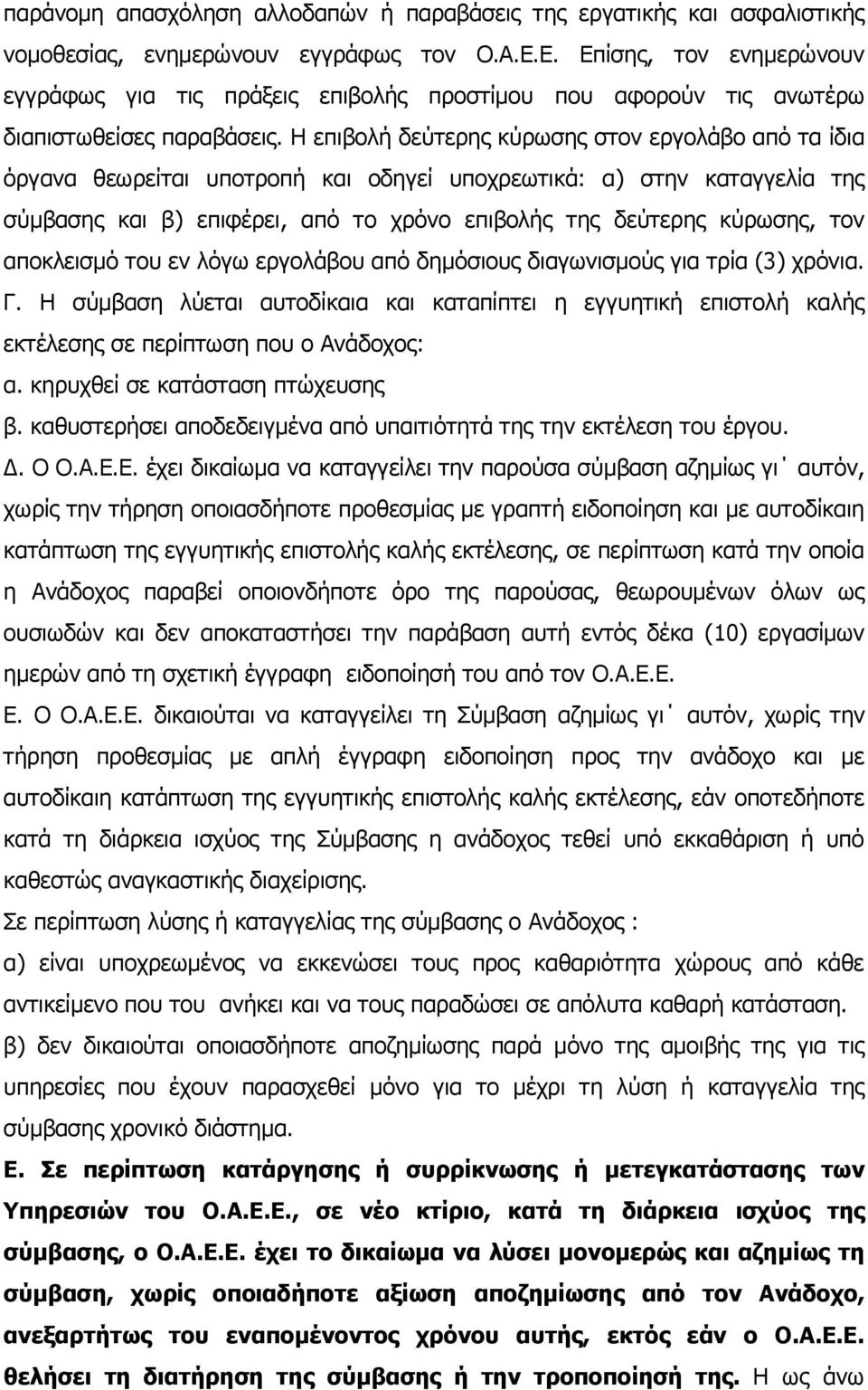 Η επιβολή δεύτερης κύρωσης στον εργολάβο από τα ίδια όργανα θεωρείται υποτροπή και οδηγεί υποχρεωτικά: α) στην καταγγελία της σύμβασης και β) επιφέρει, από το χρόνο επιβολής της δεύτερης κύρωσης, τον