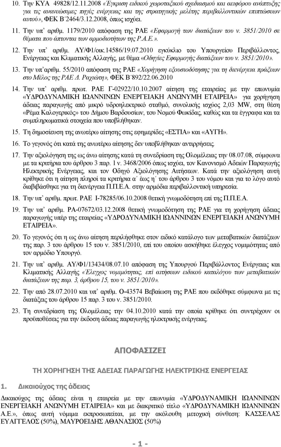 2008, όπως ισχύει. 11. Την υπ αριθμ. 1179/2010 απόφαση της ΡΑΕ «Εφαρμογή των διατάξεων του ν. 3851/2010 σε θέματα που άπτονται των αρμοδιοτήτων της Ρ.Α.Ε.». 12. Την υπ αριθμ. ΑΥ/Φ1/οικ.14586/19.07.