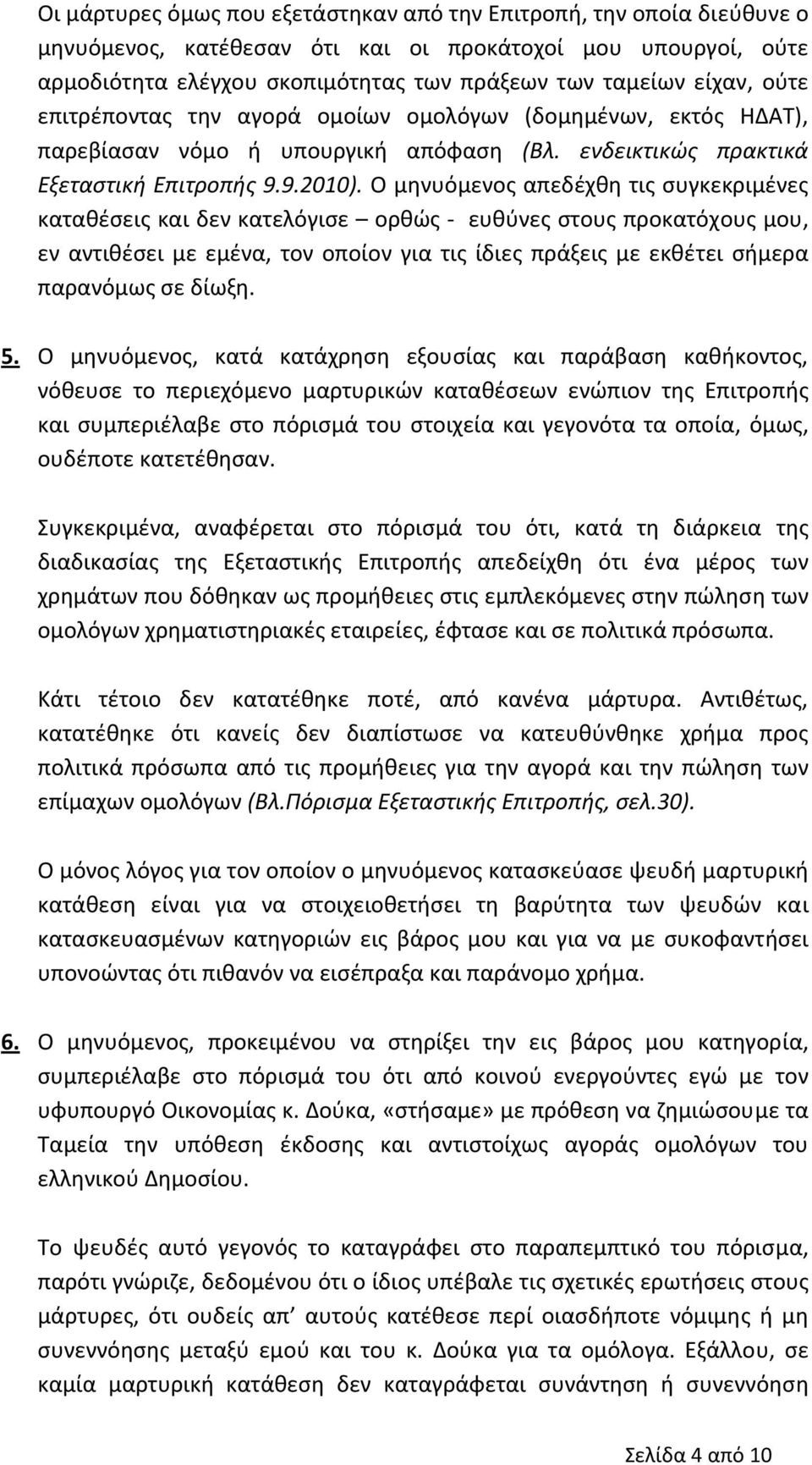 Ο μηνυόμενος απεδέχθη τις συγκεκριμένες καταθέσεις και δεν κατελόγισε ορθώς ευθύνες στους προκατόχους μου, εν αντιθέσει με εμένα, τον οποίον για τις ίδιες πράξεις με εκθέτει σήμερα παρανόμως σε δίωξη.