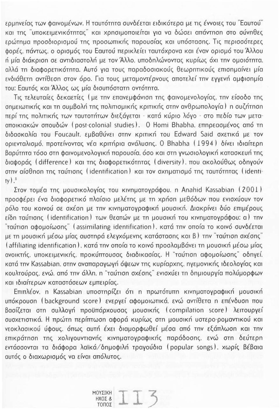 υπόστασnς. Τις περισσότερες φορές. πάντως. ο ορισμός του Εαυτού περικλεfει ταυτόχρονα και έναν ορ ι σμό του Άλλου n μfα δάκρσn σε αντιδιαστολι με τον Άλλο. υποδnλώνοντας κυρ fως όχ τnν ομοότnτα.