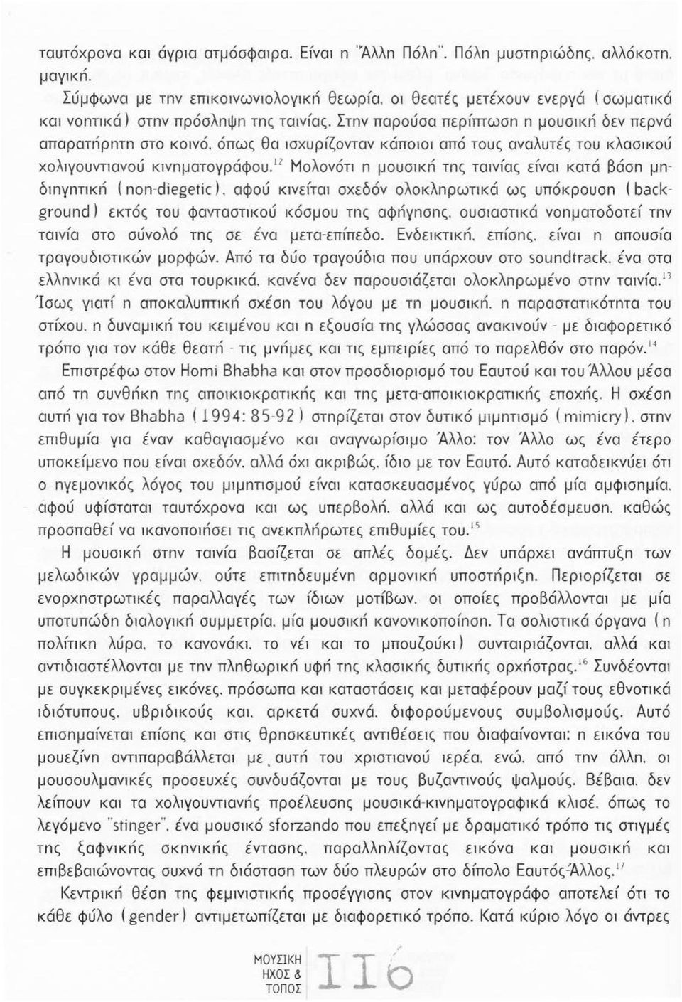 Μολονόη n μουσικn τnς ταινfας εfναι κατά βάσn μn διnγnηκn ( non-diegetic). αφού κνεfτα σχεδόν ολοκλnρωηκά ως υπόκρουσn ( background) εκτός του φαντασηκού κόσμου τnς αφnγnσnς.