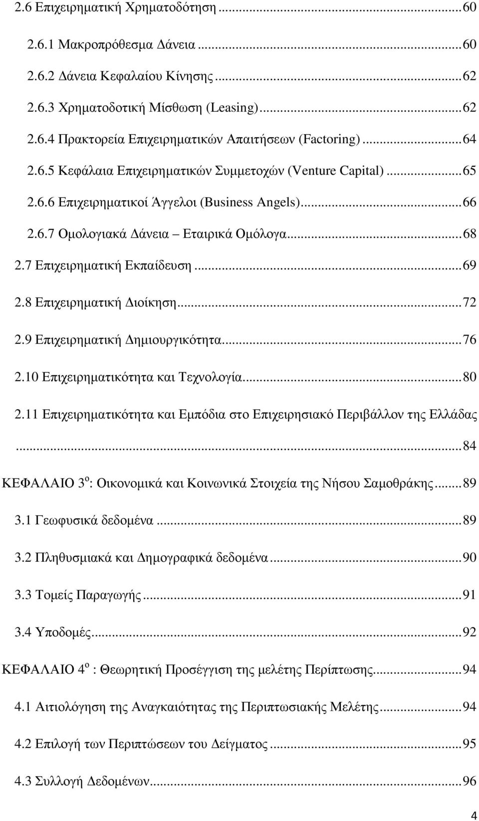 7 Επιχειρηµατική Εκπαίδευση... 69 2.8 Επιχειρηµατική ιοίκηση... 72 2.9 Επιχειρηµατική ηµιουργικότητα... 76 2.10 Επιχειρηµατικότητα και Τεχνολογία... 80 2.