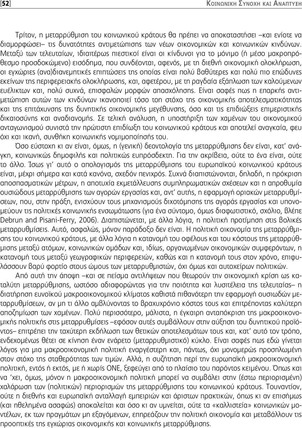 Μεταξύ των τελευταίων, ιδιαιτέρως πιεστικοί είναι οι κίνδυνοι για το μόνιμο (ή μέσο μακροπρόθεσμο προσδοκώμενο) εισόδημα, που συνδέονται, αφενός, με τη διεθνή οικονομική ολοκλήρωση, οι εγχώριες