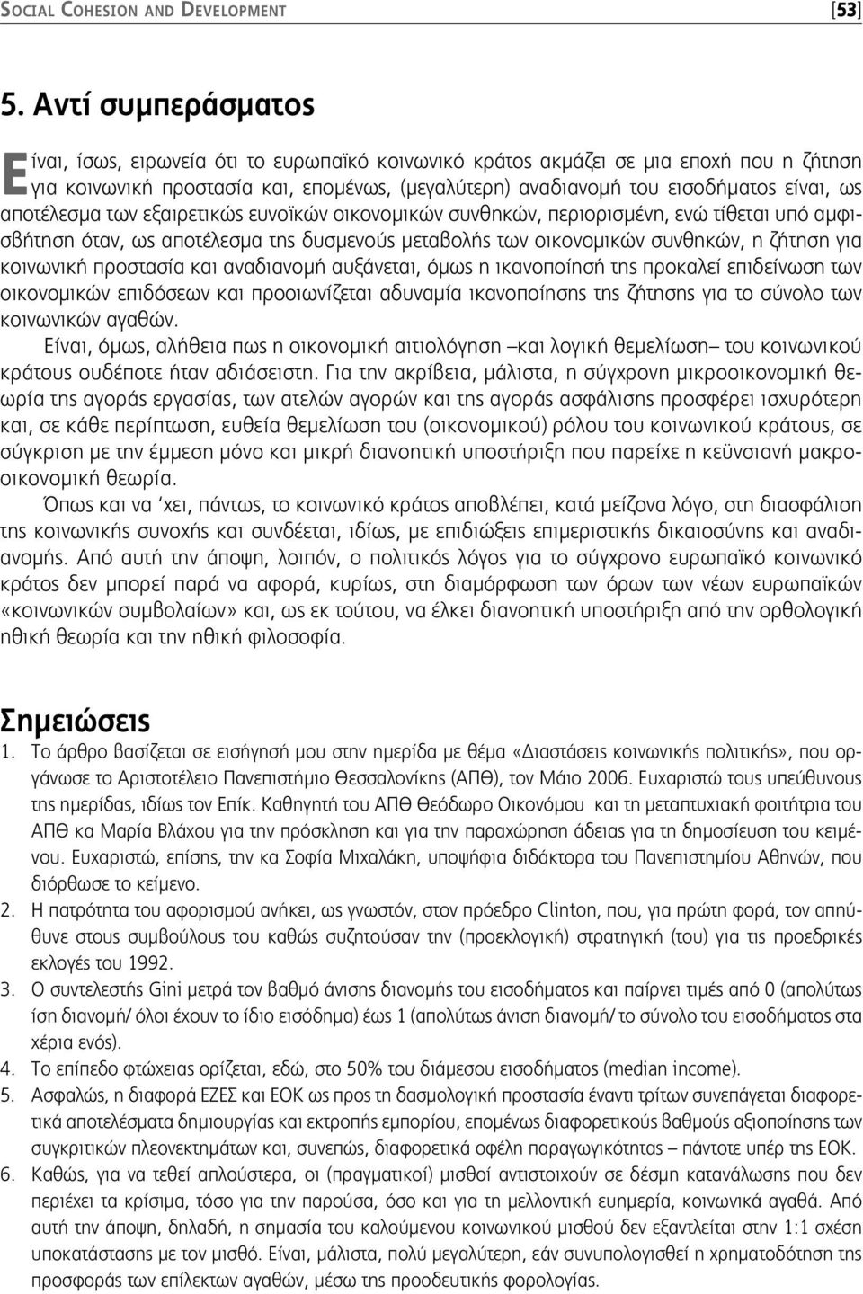 αποτέλεσμα των εξαιρετικώς ευνοϊκών οικονομικών συνθηκών, περιορισμένη, ενώ τίθεται υπό αμφισβήτηση όταν, ως αποτέλεσμα της δυσμενούς μεταβολής των οικονομικών συνθηκών, η ζήτηση για κοινωνική