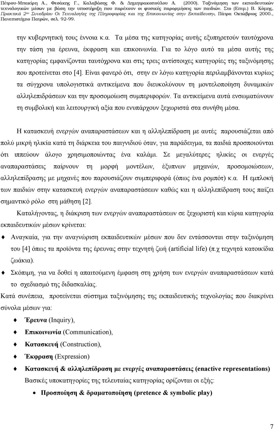 Είναι φανερό ότι, στην εν λόγω κατηγορία περιλαμβάνονται κυρίως τα σύγχρονα υπολογιστικά αντικείμενα που διευκολύνουν τη μοντελοποίηση δυναμικών αλληλεπιδράσεων και την προσομοίωση συμπεριφορών.