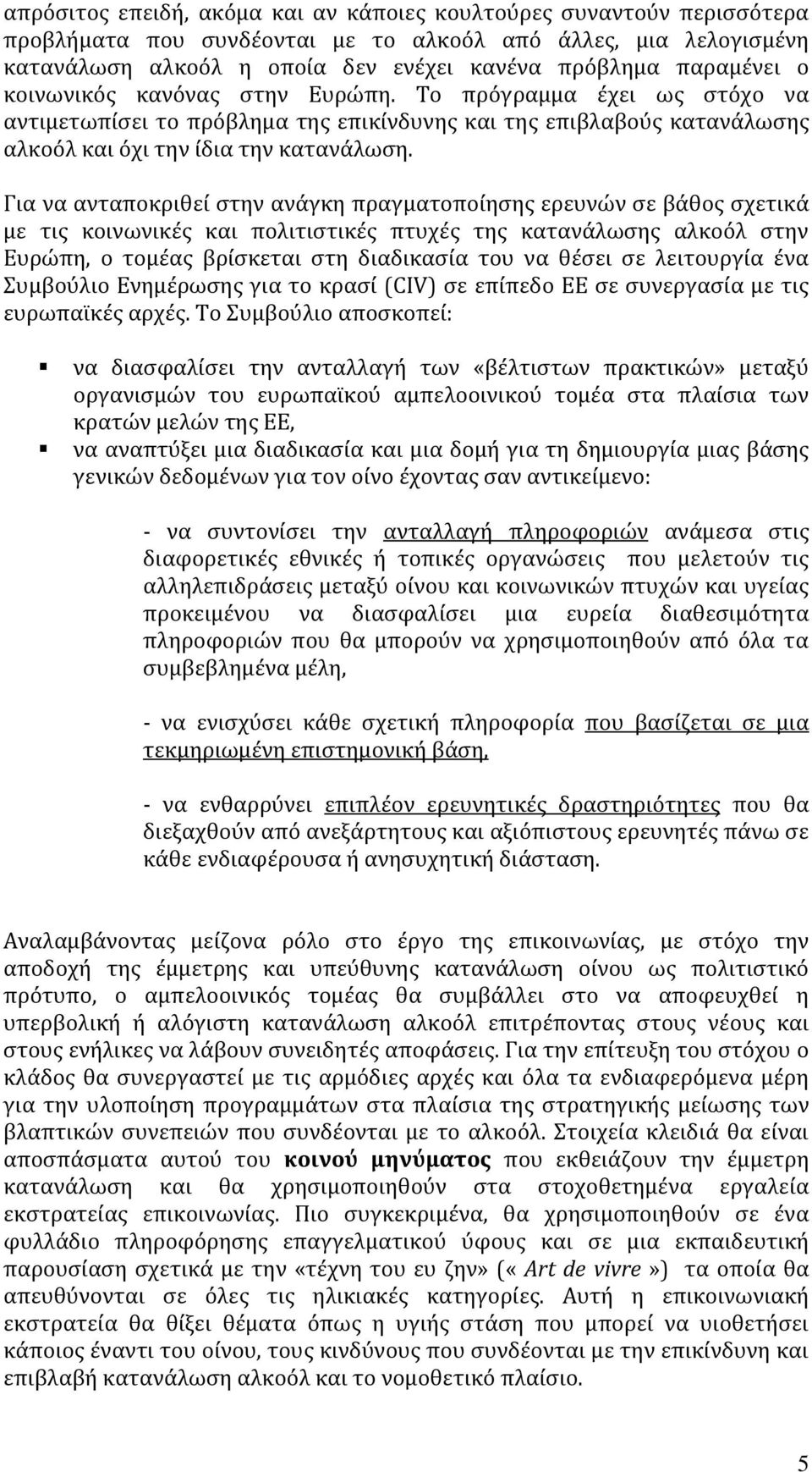 Για να ανταποκριθεύ ςτην ανϊγκη πραγματοπούηςησ ερευνών ςε βϊθοσ ςχετικϊ με τισ κοινωνικϋσ και πολιτιςτικϋσ πτυχϋσ τησ κατανϊλωςησ αλκοϐλ ςτην Ευρώπη, ο τομϋασ βρύςκεται ςτη διαδικαςύα του να θϋςει