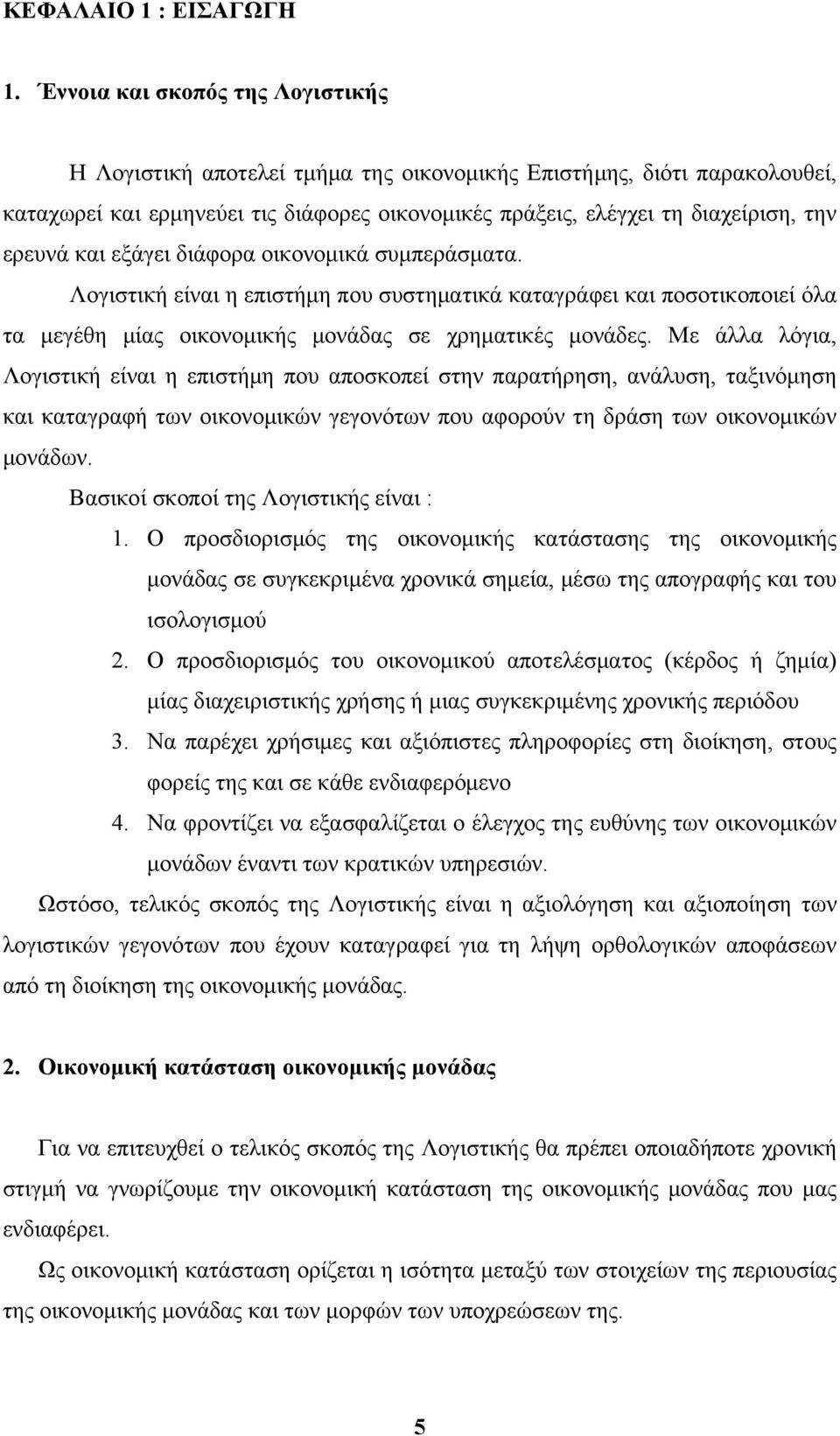 και εξάγει διάφορα οικονομικά συμπεράσματα. Λογιστική είναι η επιστήμη που συστηματικά καταγράφει και ποσοτικοποιεί όλα τα μεγέθη μίας οικονομικής μονάδας σε χρηματικές μονάδες.