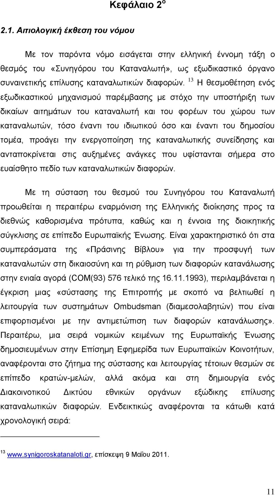 13 Η θεσμοθέτηση ενός εξωδικαστικού μηχανισμού παρέμβασης με στόχο την υποστήριξη των δικαίων αιτημάτων του καταναλωτή και του φορέων του χώρου των καταναλωτών, τόσο έναντι του ιδιωτικού όσο και