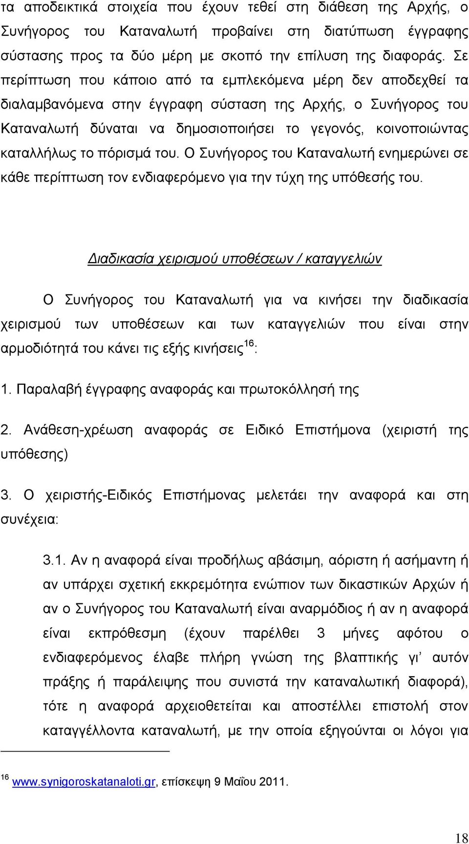 καταλλήλως το πόρισμά του. Ο Συνήγορος του Καταναλωτή ενημερώνει σε κάθε περίπτωση τον ενδιαφερόμενο για την τύχη της υπόθεσής του.