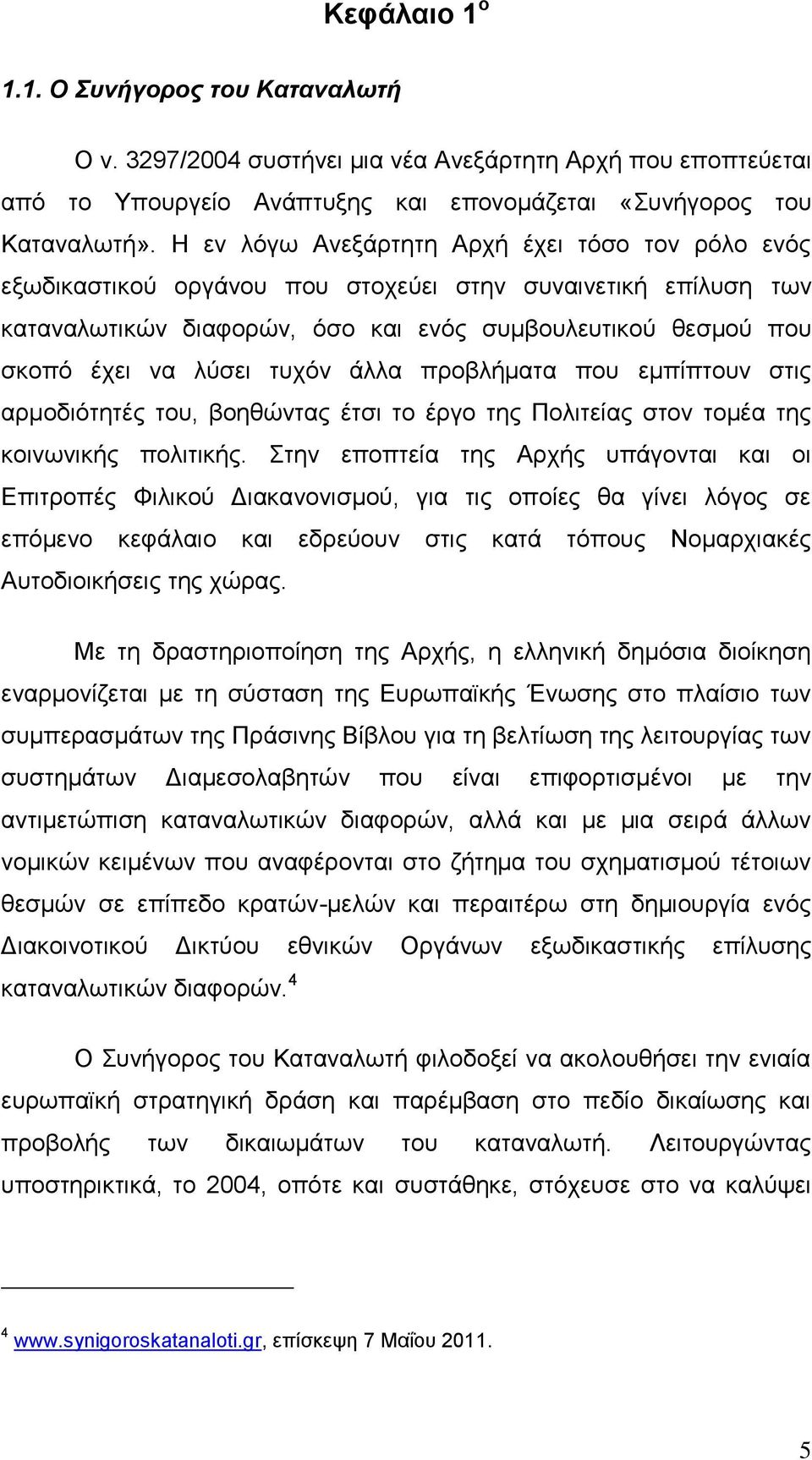 τυχόν άλλα προβλήματα που εμπίπτουν στις αρμοδιότητές του, βοηθώντας έτσι το έργο της Πολιτείας στον τομέα της κοινωνικής πολιτικής.