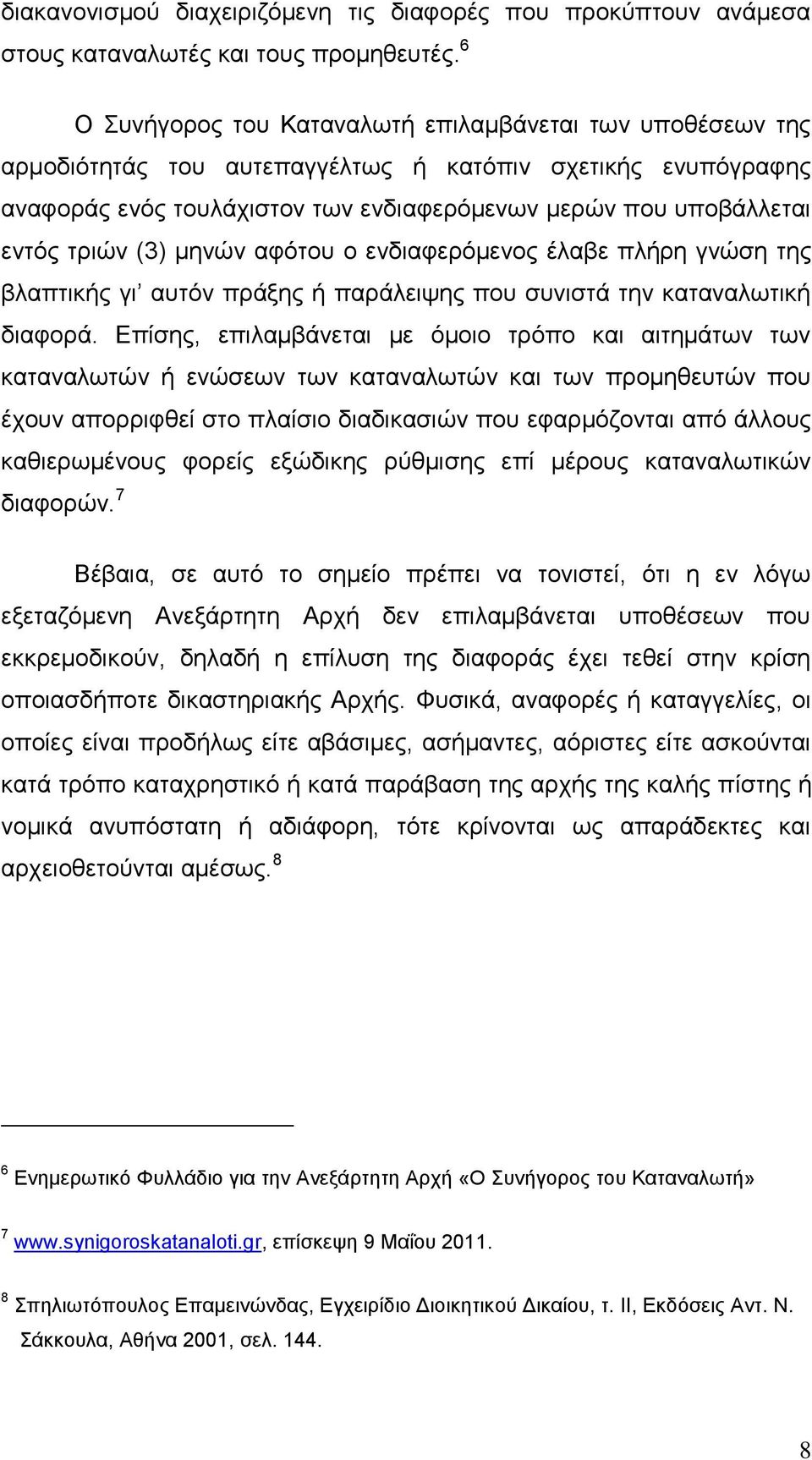 τριών (3) μηνών αφότου ο ενδιαφερόμενος έλαβε πλήρη γνώση της βλαπτικής γι αυτόν πράξης ή παράλειψης που συνιστά την καταναλωτική διαφορά.