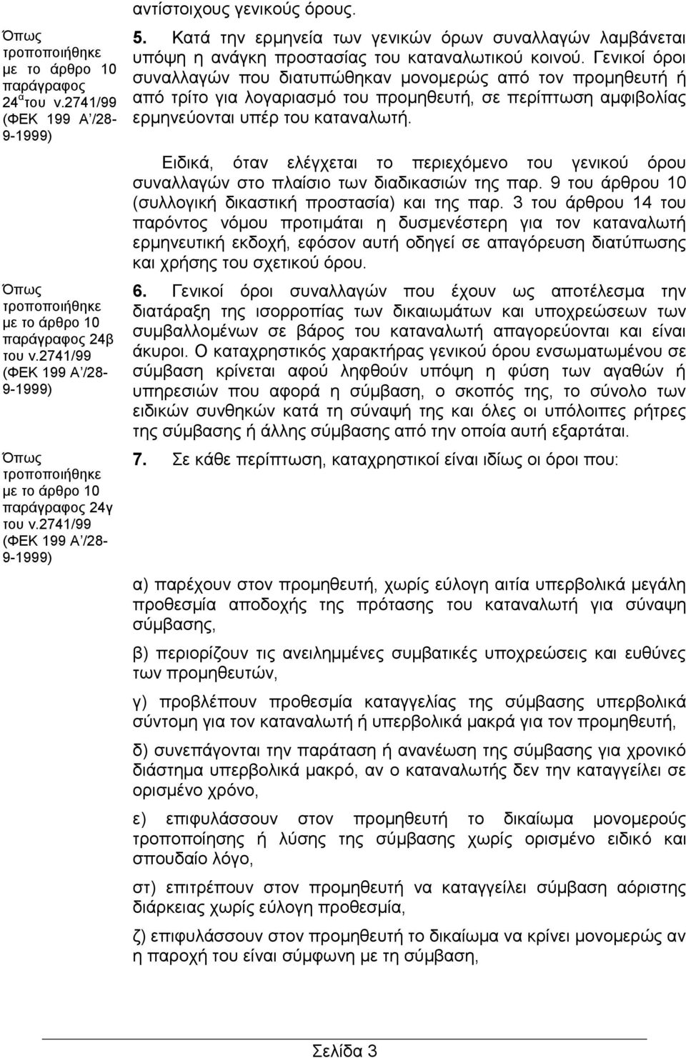 Κατά την ερμηνεία των γενικών όρων συναλλαγών λαμβάνεται υπόψη η ανάγκη προστασίας του καταναλωτικού κοινού.