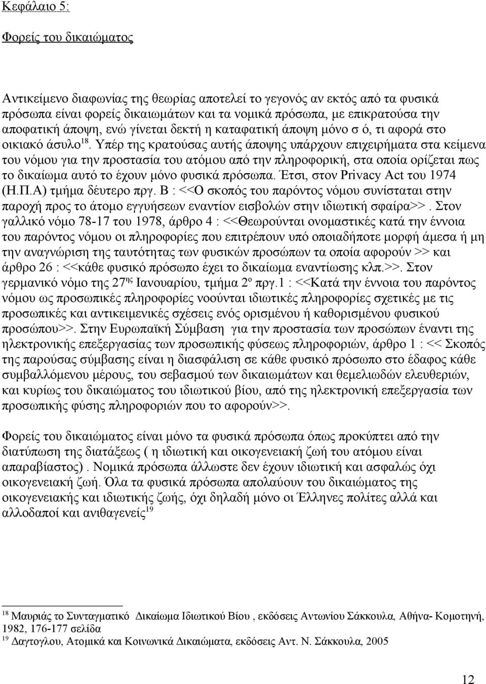 Υπέρ της κρατούσας αυτής άποψης υπάρχουν επιχειρήματα στα κείμενα του νόμου για την προστασία του ατόμου από την πληροφορική, στα οποία ορίζεται πως το δικαίωμα αυτό το έχουν μόνο φυσικά πρόσωπα.