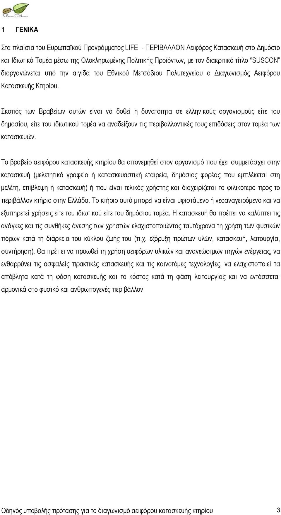 Σκοπός των Βραβείων αυτών είναι να δοθεί η δυνατότητα σε ελληνικούς οργανισμούς είτε του δημοσίου, είτε του ιδιωτικού τομέα να αναδείξουν τις περιβαλλοντικές τους επιδόσεις στον τομέα των κατασκευών.