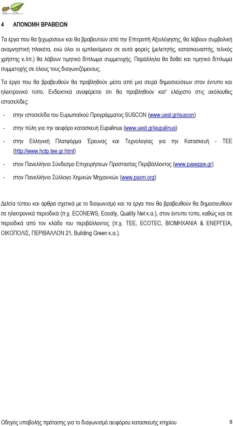 Τα έργα που θα βραβευθούν θα προβληθούν μέσα από μια σειρά δημοσιεύσεων στον έντυπο και ηλεκτρονικό τύπο.