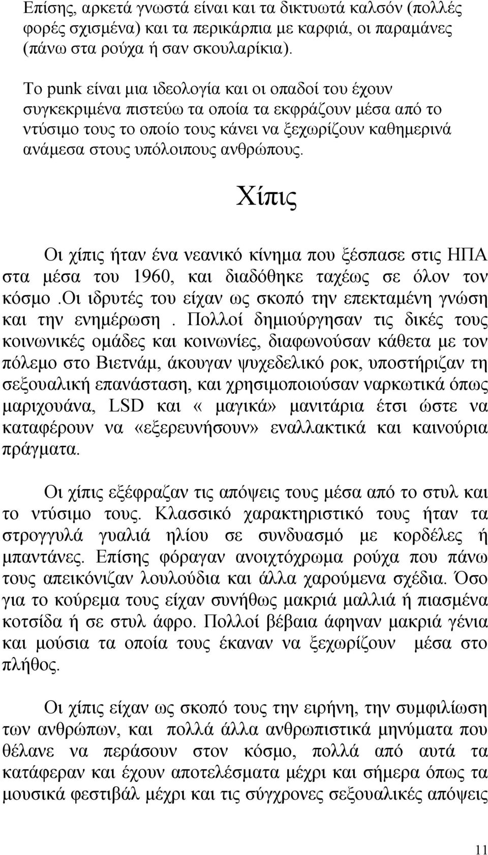 Χίπις Οι χίπις ήταν ένα νεανικό κίνημα που ξέσπασε στις ΗΠΑ στα μέσα του 1960, και διαδόθηκε ταχέως σε όλον τον κόσμο.οι ιδρυτές του είχαν ως σκοπό την επεκταμένη γνώση και την ενημέρωση.