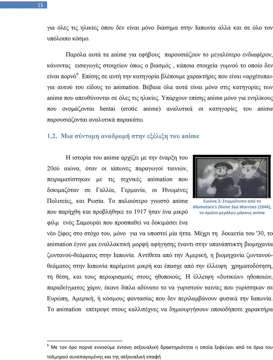 Επίσης σε αυτή την κατηγορία βλέπουμε χαρακτήρες που είναι «αρχέτυπα» για αυτού του είδους το animation. Βέβαια όλα αυτά είναι μόνο στις κατηγορίες των anime που απευθύνονται σε όλες τις ηλικίες.