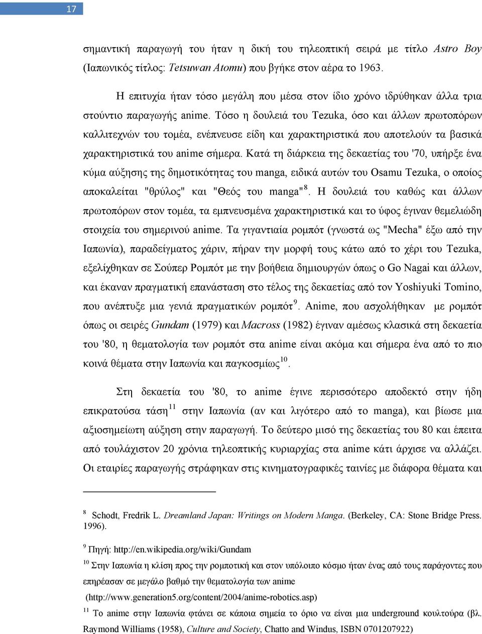 Τόσο η δουλειά του Tezuka, όσο και άλλων πρωτοπόρων καλλιτεχνών του τομέα, ενέπνευσε είδη και χαρακτηριστικά που αποτελούν τα βασικά χαρακτηριστικά του anime σήμερα.